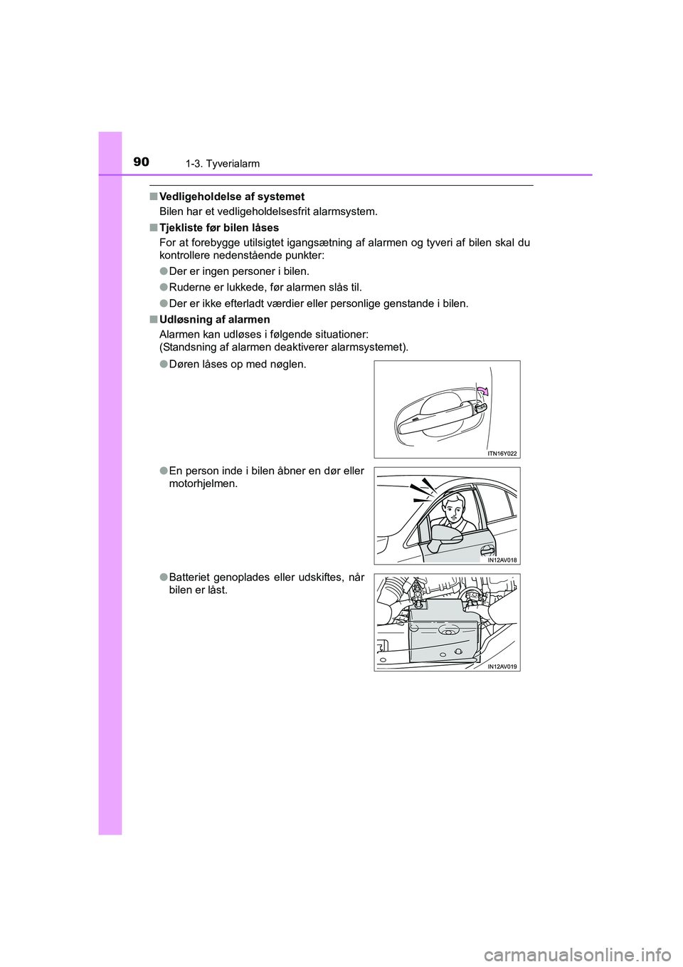 TOYOTA AVENSIS 2015  Brugsanvisning (in Danish) 901-3. Tyverialarm
OM20C20DK
■Vedligeholdelse af systemet
Bilen har et vedligeholdelsesfrit alarmsystem.
■ Tjekliste før bilen låses
For at forebygge utilsigtet igangsætning af alarmen og tyver