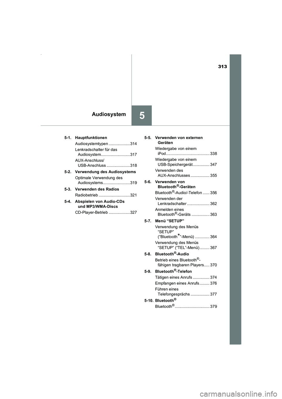 TOYOTA AVENSIS 2015  Betriebsanleitungen (in German) 313
5Audiosystem
AVENSIS_OM_OM20C22M_(EM)5-1. Hauptfunktionen
Audiosystemtypen ...................314
Lenkradschalter für das Audiosystem..........................317
AUX-Anschluss/ USB-Anschluss ...