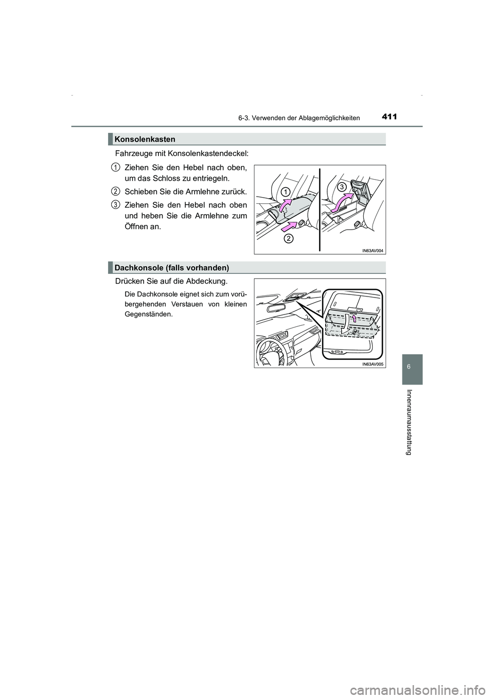 TOYOTA AVENSIS 2015  Betriebsanleitungen (in German) 4116-3. Verwenden der Ablagemöglichkeiten
AVENSIS_OM_OM20C22M_(EM)
6
Innenraumausstattung
Fahrzeuge mit Konsolenkastendeckel:Ziehen Sie den Hebel nach oben,
um das Schloss zu entriegeln.
Schieben Sie
