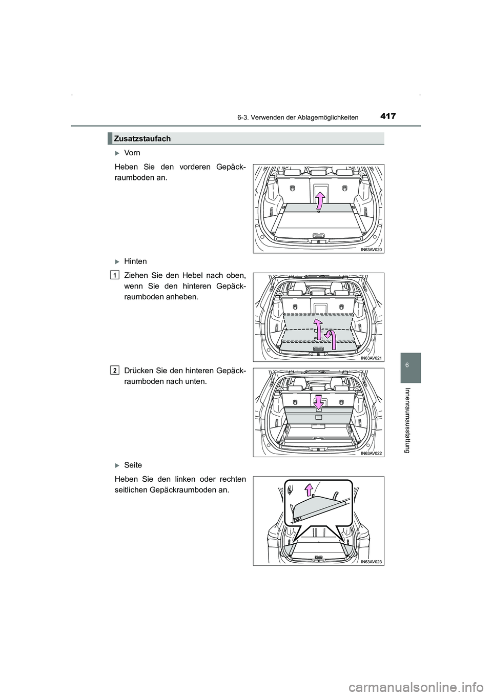 TOYOTA AVENSIS 2015  Betriebsanleitungen (in German) 4176-3. Verwenden der Ablagemöglichkeiten
AVENSIS_OM_OM20C22M_(EM)
6
Innenraumausstattung
�XVorn
Heben Sie den vorderen Gepäck-
raumboden an.
�XHinten
Ziehen Sie den Hebel nach oben,
wenn Sie den hi