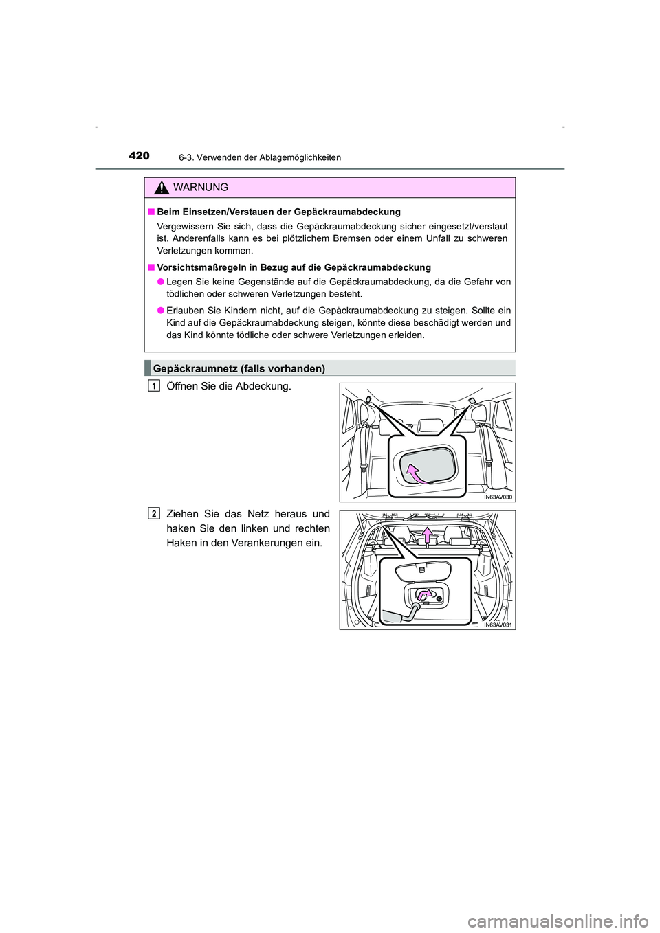 TOYOTA AVENSIS 2015  Betriebsanleitungen (in German) 4206-3. Verwenden der Ablagemöglichkeiten
AVENSIS_OM_OM20C22M_(EM)
Öffnen Sie die Abdeckung.
Ziehen Sie das Netz heraus und
haken Sie den linken und rechten
Haken in den Verankerungen ein.
WARNUNG
