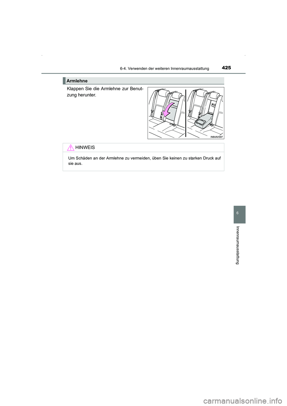 TOYOTA AVENSIS 2015 Betriebsanleitungen (in German) 4256-4. Verwenden der weiteren Innenraumausstattung
AVENSIS_OM_OM20C22M_(EM)
6
Innenraumausstattung
Klappen Sie die Armlehne zur Benut-
zung herunter.
Armlehne
HINWEIS
Um Schäden an der Armlehne zu v TOYOTA AVENSIS 2015 Betriebsanleitungen (in German) 4256-4. Verwenden der weiteren Innenraumausstattung
AVENSIS_OM_OM20C22M_(EM)
6
Innenraumausstattung
Klappen Sie die Armlehne zur Benut-
zung herunter.
Armlehne
HINWEIS
Um Schäden an der Armlehne zu v