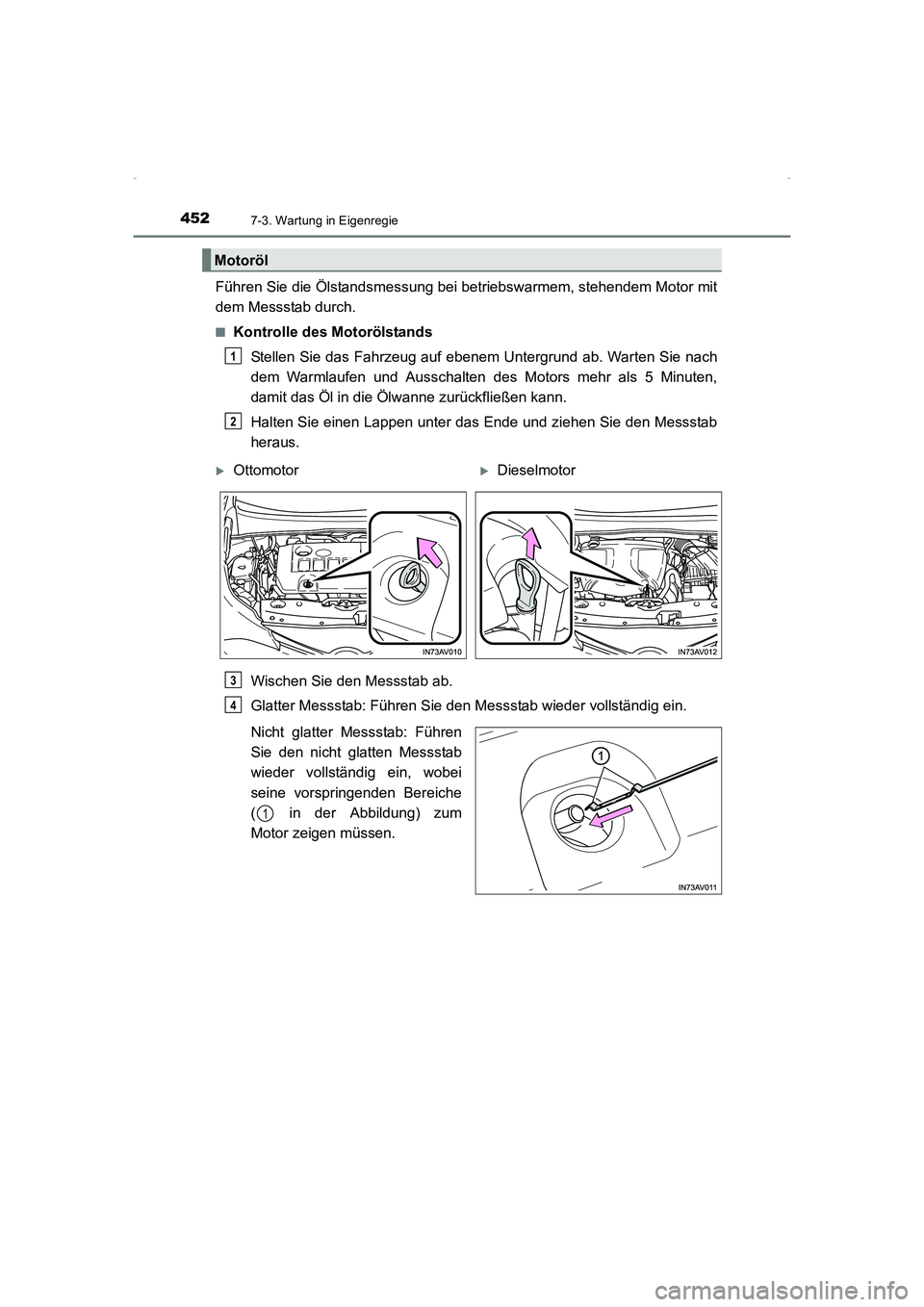 TOYOTA AVENSIS 2015  Betriebsanleitungen (in German) 4527-3. Wartung in Eigenregie
AVENSIS_OM_OM20C22M_(EM)
Führen Sie die Ölstandsmessung bei betriebswarmem, stehendem Motor mit
dem Messstab durch.
■Kontrolle des MotorölstandsStellen Sie das Fahrz