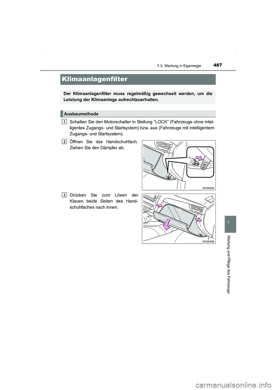 TOYOTA AVENSIS 2015 Betriebsanleitungen (in German) 4877-3. Wartung in Eigenregie
AVENSIS_OM_OM20C22M_(EM)
7
Wartung und Pflege des Fahrzeugs
Klimaanlagenfilter
Schalten Sie den Motorschalter in Stellung “LOCK” (Fahrzeuge ohne intel-
ligentes Zugan TOYOTA AVENSIS 2015 Betriebsanleitungen (in German) 4877-3. Wartung in Eigenregie
AVENSIS_OM_OM20C22M_(EM)
7
Wartung und Pflege des Fahrzeugs
Klimaanlagenfilter
Schalten Sie den Motorschalter in Stellung “LOCK” (Fahrzeuge ohne intel-
ligentes Zugan
