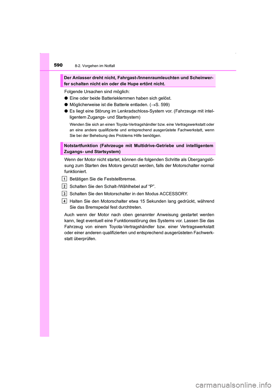 TOYOTA AVENSIS 2015  Betriebsanleitungen (in German) 5908-2. Vorgehen im Notfall
AVENSIS_OM_OM20C22M_(EM)
Folgende Ursachen sind möglich:
●Eine oder beide Batterieklemmen haben sich gelöst.
● Möglicherweise ist die Batterie entladen. ( →S. 599)