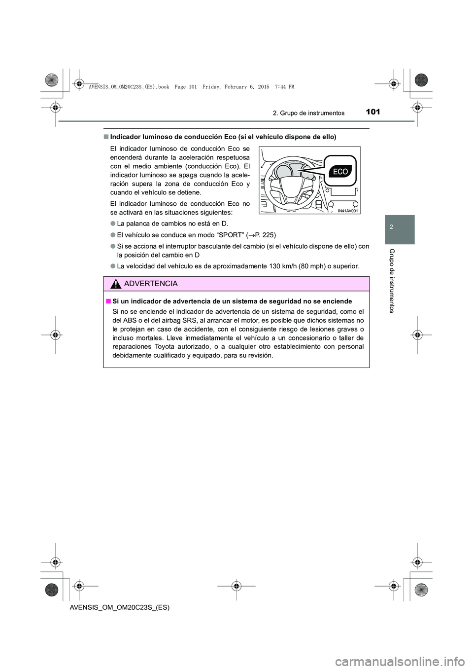 TOYOTA AVENSIS 2015  Manual del propietario (in Spanish) 1012. Grupo de instrumentos
2
Grupo de instrumentos
AVENSIS_OM_OM20C23S_(ES)
■Indicador luminoso de conducción Eco (si el vehículo dispone de ello)
●El vehículo se conduce en modo “SPORT” (