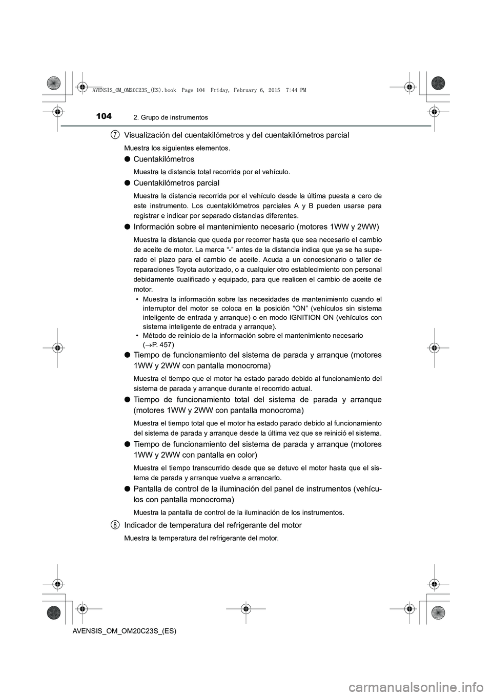 TOYOTA AVENSIS 2015  Manual del propietario (in Spanish) 1042. Grupo de instrumentos
AVENSIS_OM_OM20C23S_(ES)
Visualización del cuentakilómetros y del cuentakilómetros parcial
Muestra los siguientes elementos.
●Cuentakilómetros
Muestra la distancia to