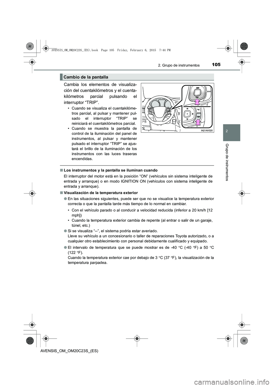 TOYOTA AVENSIS 2015  Manual del propietario (in Spanish) 1052. Grupo de instrumentos
2
Grupo de instrumentos
AVENSIS_OM_OM20C23S_(ES)
Cambia los elementos de visualiza-
ción del cuentakilómetros y el cuenta-
kilómetros parcial pulsando el
interruptor “