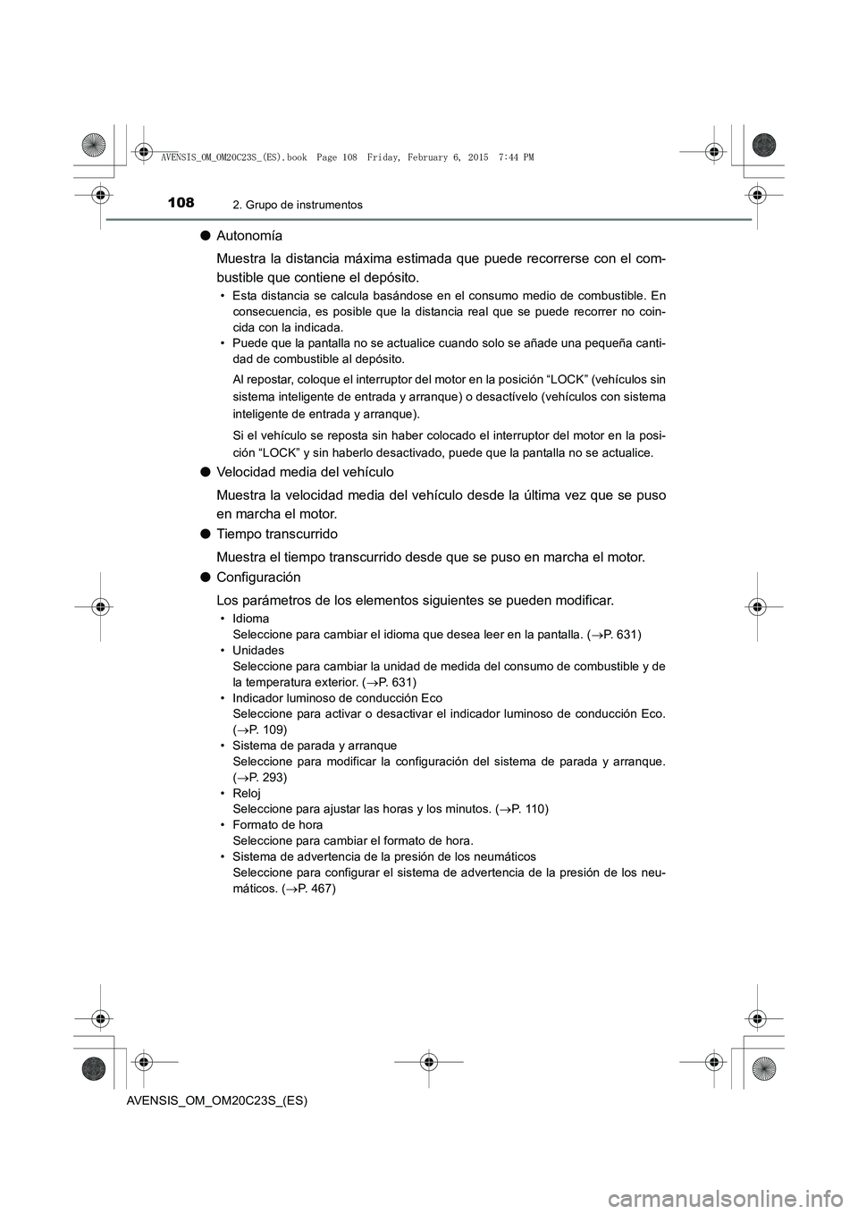 TOYOTA AVENSIS 2015  Manual del propietario (in Spanish) 1082. Grupo de instrumentos
AVENSIS_OM_OM20C23S_(ES)
●Autonomía
Muestra la distancia máxima estimada que puede recorrerse con el com-
bustible que contiene el depósito.
• Esta distancia se calc