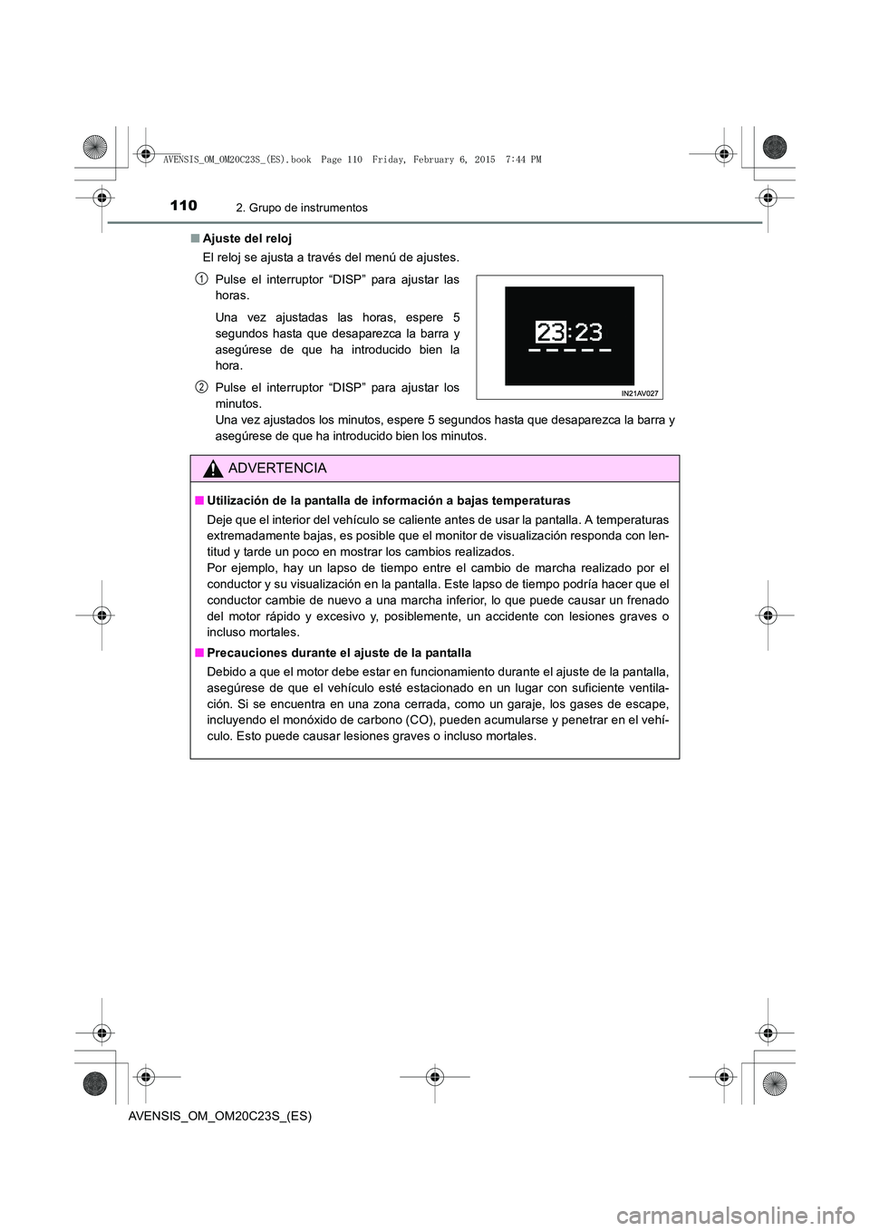 TOYOTA AVENSIS 2015  Manual del propietario (in Spanish) 1102. Grupo de instrumentos
AVENSIS_OM_OM20C23S_(ES)■
Ajuste del reloj
El reloj se ajusta a través del menú de ajustes.
Una vez ajustados los minutos, espere 5 segundos hasta que desaparezca la ba
