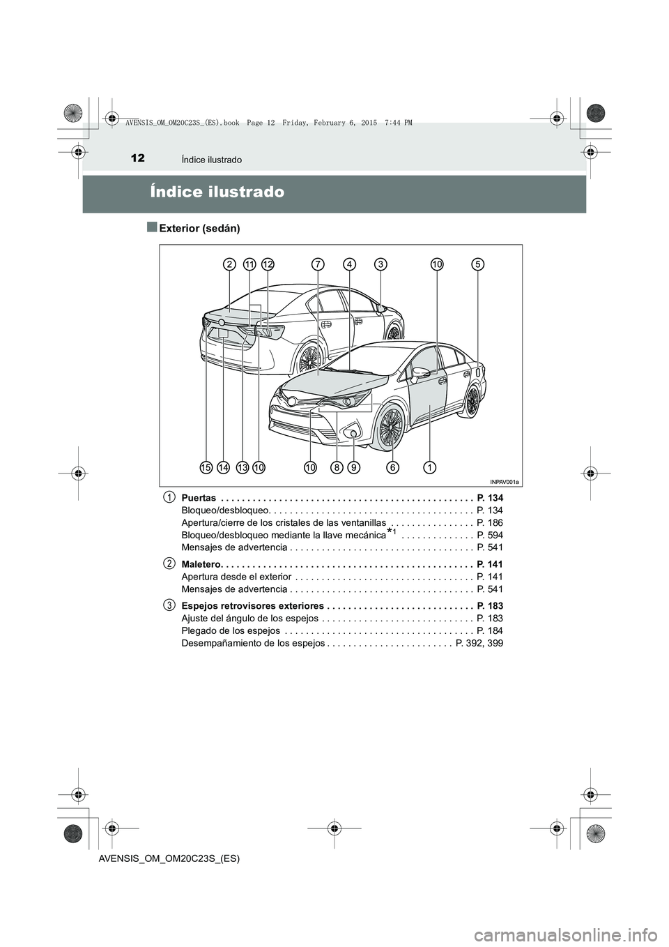 TOYOTA AVENSIS 2015  Manual del propietario (in Spanish) 12Índice ilustrado
AVENSIS_OM_OM20C23S_(ES)
Índice ilustrado
■Exterior (sedán)
Puertas  . . . . . . . . . . . . . . . . . . . . . . . . . . . . . . . . . . . . . . . . . . . . . . . .  P. 134
Blo