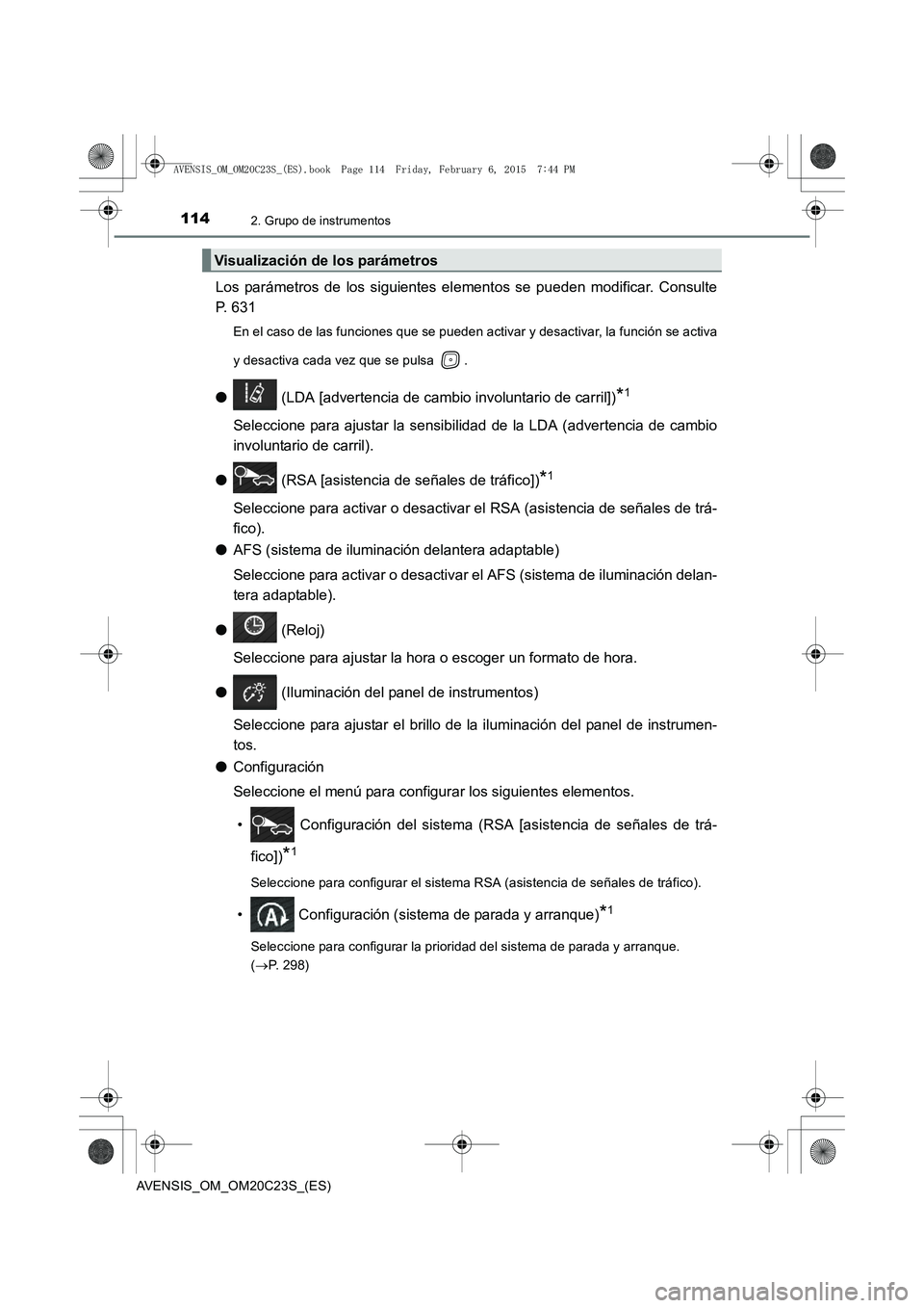 TOYOTA AVENSIS 2015 Manual del propietario (in Spanish) 1142. Grupo de instrumentos
AVENSIS_OM_OM20C23S_(ES)
Los parámetros de los siguientes elementos se pueden modificar. Consulte
P. 631
En el caso de las funciones que se pueden activar y desactivar, la TOYOTA AVENSIS 2015 Manual del propietario (in Spanish) 1142. Grupo de instrumentos
AVENSIS_OM_OM20C23S_(ES)
Los parámetros de los siguientes elementos se pueden modificar. Consulte
P. 631
En el caso de las funciones que se pueden activar y desactivar, la