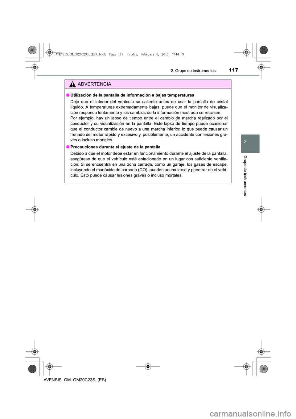 TOYOTA AVENSIS 2015 Manual del propietario (in Spanish) 1172. Grupo de instrumentos
2
Grupo de instrumentos
AVENSIS_OM_OM20C23S_(ES)
ADVERTENCIA
■Utilización de la pantalla de información a bajas temperaturas
Deje que el interior del vehículo se calie TOYOTA AVENSIS 2015 Manual del propietario (in Spanish) 1172. Grupo de instrumentos
2
Grupo de instrumentos
AVENSIS_OM_OM20C23S_(ES)
ADVERTENCIA
■Utilización de la pantalla de información a bajas temperaturas
Deje que el interior del vehículo se calie