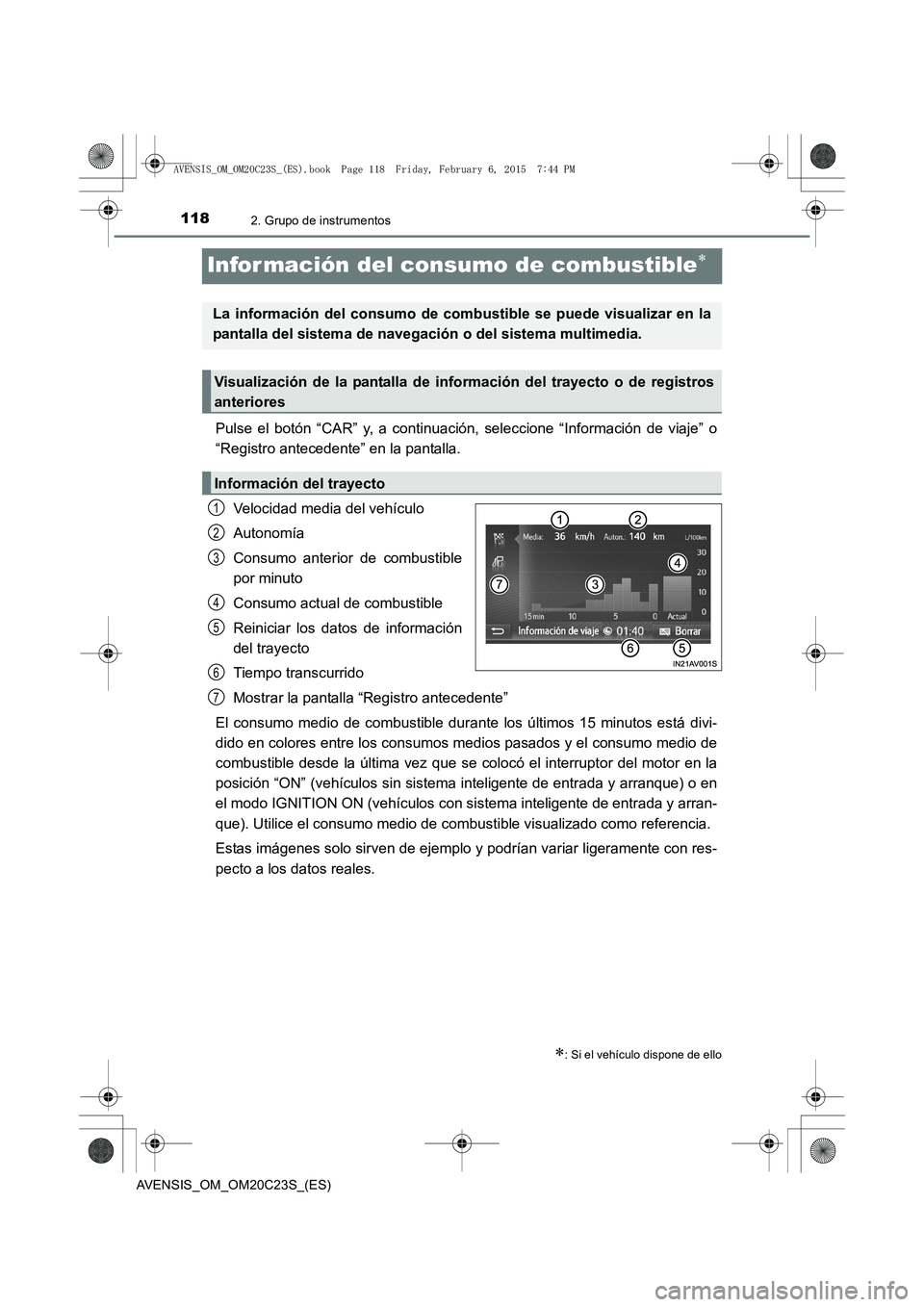 TOYOTA AVENSIS 2015 Manual del propietario (in Spanish) 1182. Grupo de instrumentos
AVENSIS_OM_OM20C23S_(ES)
Infor mación del consumo de combustible∗
Pulse el botón “CAR” y, a continuación, seleccione “Información de viaje” o
“Registro ante TOYOTA AVENSIS 2015 Manual del propietario (in Spanish) 1182. Grupo de instrumentos
AVENSIS_OM_OM20C23S_(ES)
Infor mación del consumo de combustible∗
Pulse el botón “CAR” y, a continuación, seleccione “Información de viaje” o
“Registro ante