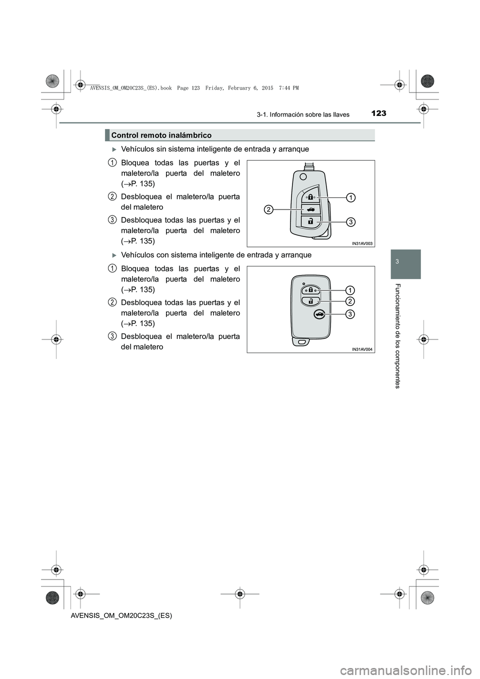 TOYOTA AVENSIS 2015  Manual del propietario (in Spanish) 1233-1. Información sobre las llaves
3
Funcionamiento de los componentes
AVENSIS_OM_OM20C23S_(ES)
�XVehículos sin sistema inteligente de entrada y arranque
Bloquea todas las puertas y el
maletero/la