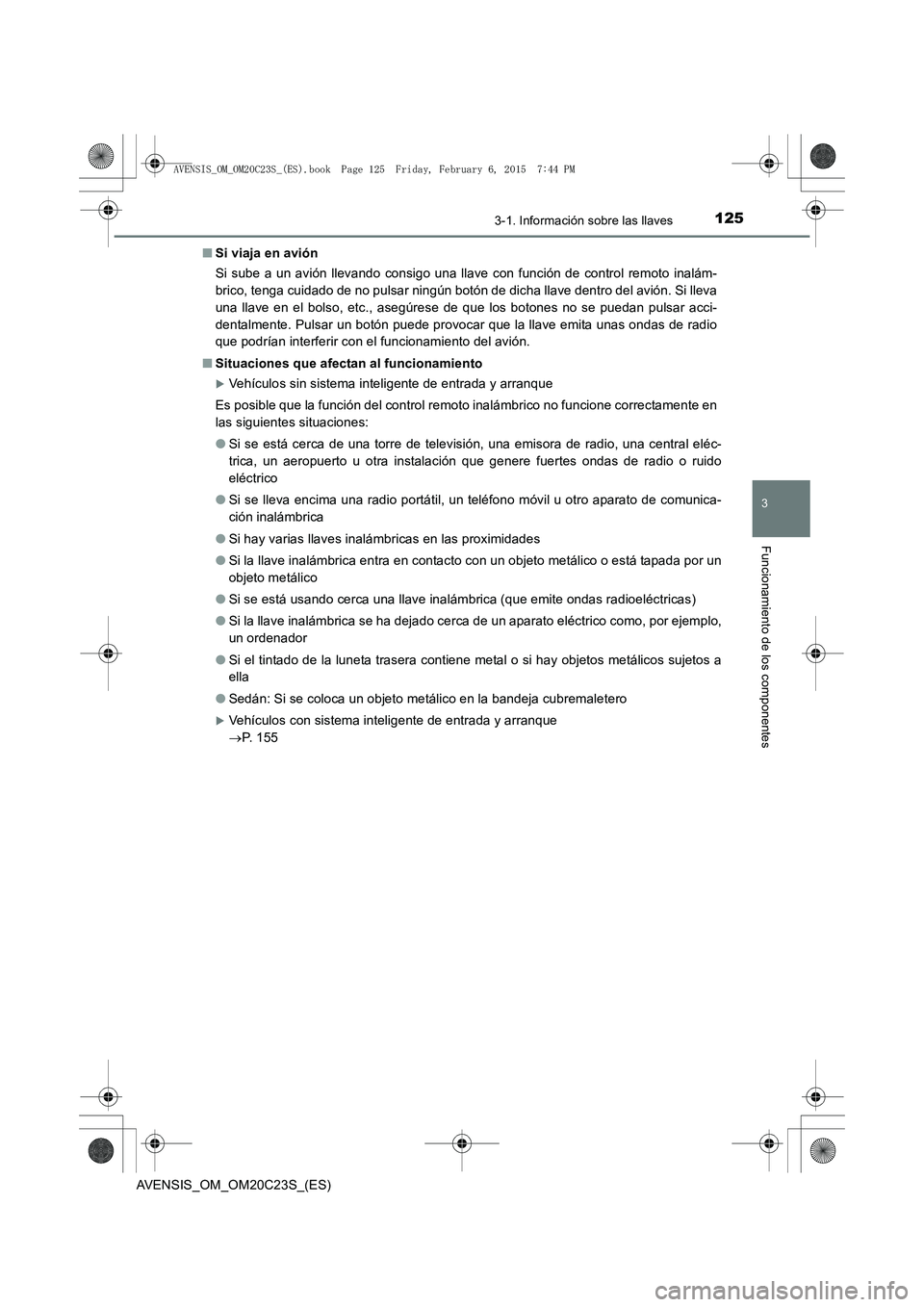 TOYOTA AVENSIS 2015  Manual del propietario (in Spanish) 1253-1. Información sobre las llaves
3
Funcionamiento de los componentes
AVENSIS_OM_OM20C23S_(ES)■
Si viaja en avión
Si sube a un avión llevando consigo una llave con función de control remoto i