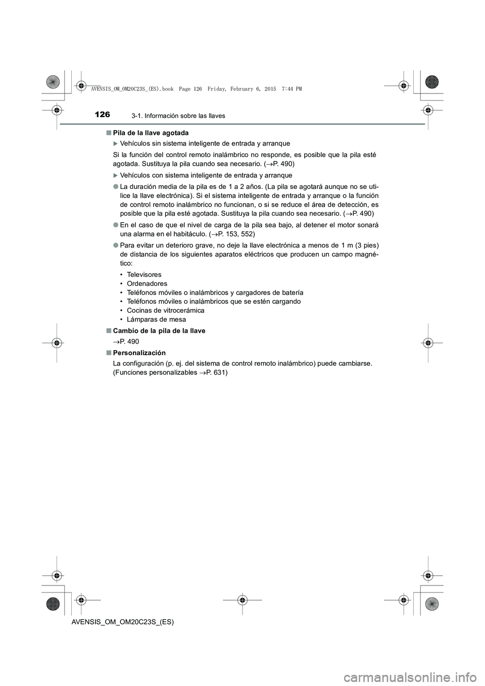 TOYOTA AVENSIS 2015  Manual del propietario (in Spanish) 1263-1. Información sobre las llaves
AVENSIS_OM_OM20C23S_(ES)■
Pila de la llave agotada
�XVehículos sin sistema inteligente de entrada y arranque
Si la función del control remoto inalámbrico no 