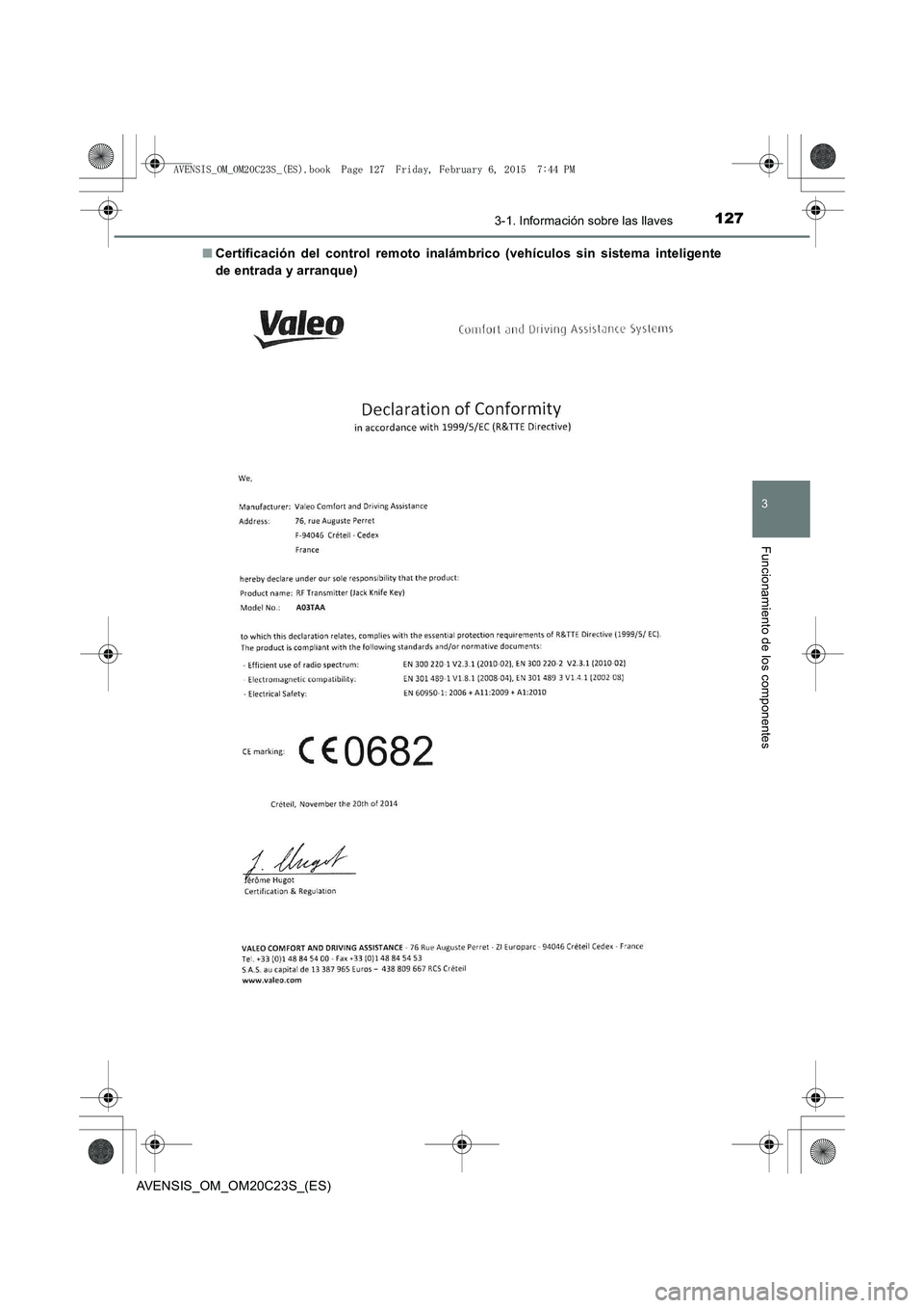 TOYOTA AVENSIS 2015  Manual del propietario (in Spanish) 1273-1. Información sobre las llaves
3
Funcionamiento de los componentes
AVENSIS_OM_OM20C23S_(ES)■
Certificación del control remoto inalámbrico (vehículos sin sistema inteligente
de entrada y ar