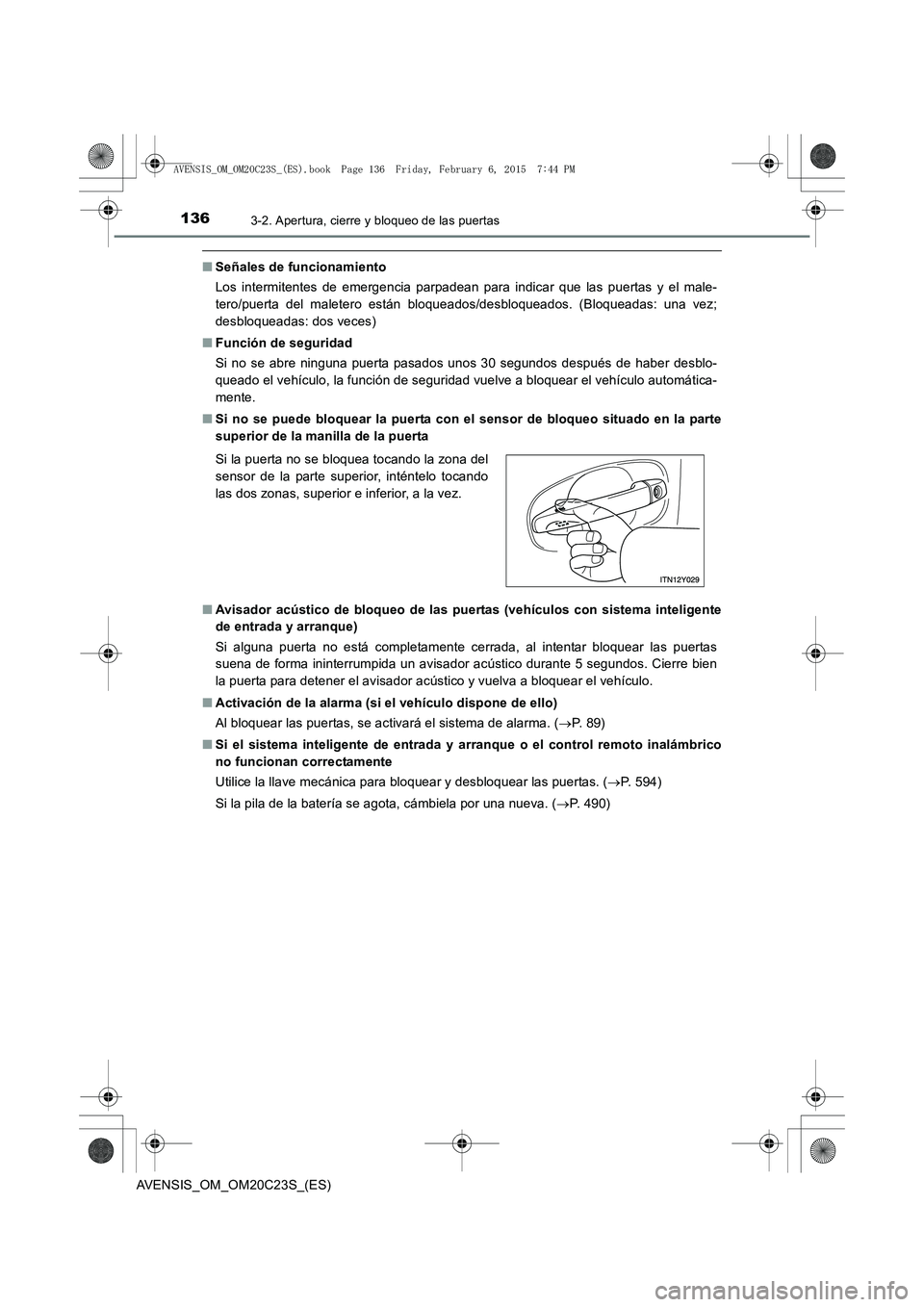TOYOTA AVENSIS 2015  Manual del propietario (in Spanish) 1363-2. Apertura, cierre y bloqueo de las puertas
AVENSIS_OM_OM20C23S_(ES)
■Señales de funcionamiento
Los intermitentes de emergencia parpadean para indicar que las puertas y el male-
tero/puerta d