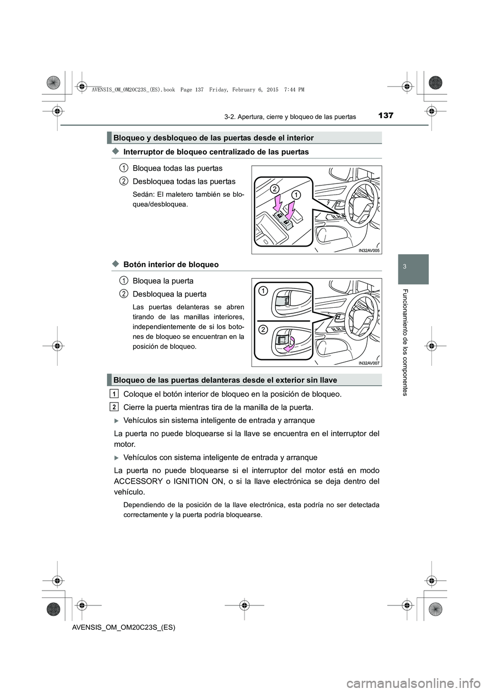 TOYOTA AVENSIS 2015  Manual del propietario (in Spanish) 1373-2. Apertura, cierre y bloqueo de las puertas
3
Funcionamiento de los componentes
AVENSIS_OM_OM20C23S_(ES)
◆Interruptor de bloqueo centralizado de las puertasBloquea todas las puertas
Desbloquea