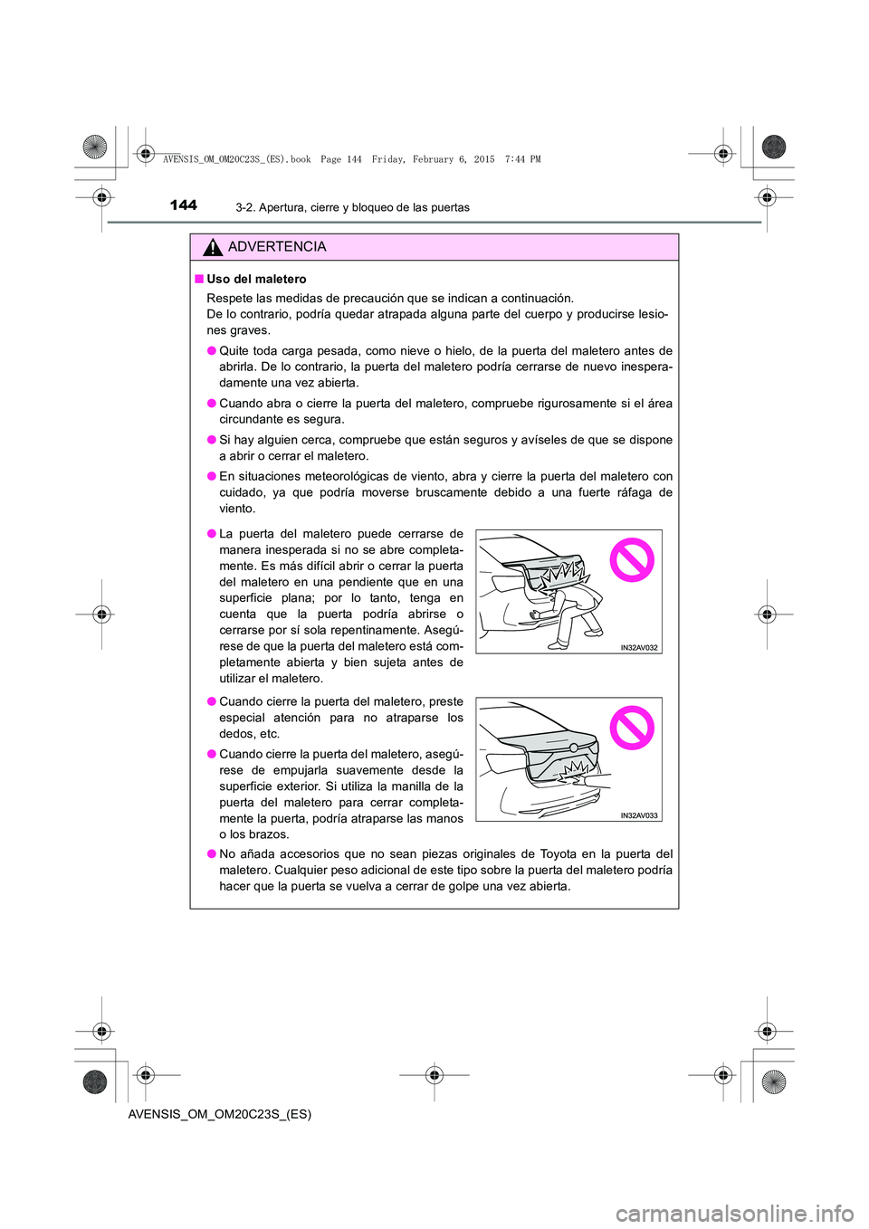 TOYOTA AVENSIS 2015 Manual del propietario (in Spanish) 1443-2. Apertura, cierre y bloqueo de las puertas
AVENSIS_OM_OM20C23S_(ES)
ADVERTENCIA
■Uso del maletero
Respete las medidas de precaución que se indican a continuación.
De lo contrario, podría TOYOTA AVENSIS 2015 Manual del propietario (in Spanish) 1443-2. Apertura, cierre y bloqueo de las puertas
AVENSIS_OM_OM20C23S_(ES)
ADVERTENCIA
■Uso del maletero
Respete las medidas de precaución que se indican a continuación.
De lo contrario, podría