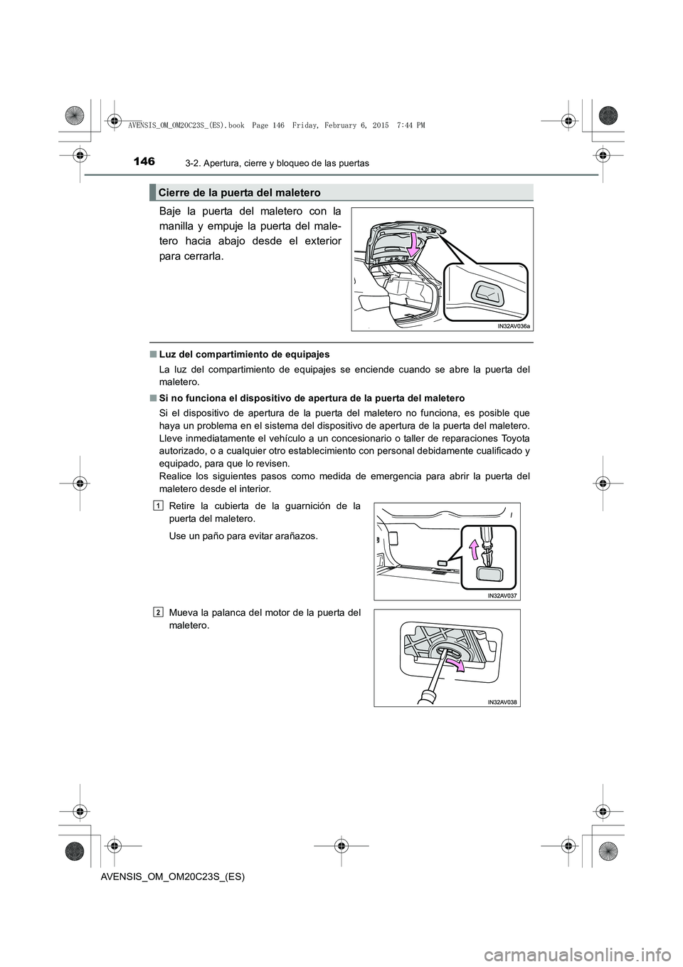 TOYOTA AVENSIS 2015 Manual del propietario (in Spanish) 1463-2. Apertura, cierre y bloqueo de las puertas
AVENSIS_OM_OM20C23S_(ES)
Baje la puerta del maletero con la
manilla y empuje la puerta del male-
tero hacia abajo desde el exterior
para cerrarla.
■ TOYOTA AVENSIS 2015 Manual del propietario (in Spanish) 1463-2. Apertura, cierre y bloqueo de las puertas
AVENSIS_OM_OM20C23S_(ES)
Baje la puerta del maletero con la
manilla y empuje la puerta del male-
tero hacia abajo desde el exterior
para cerrarla.
■