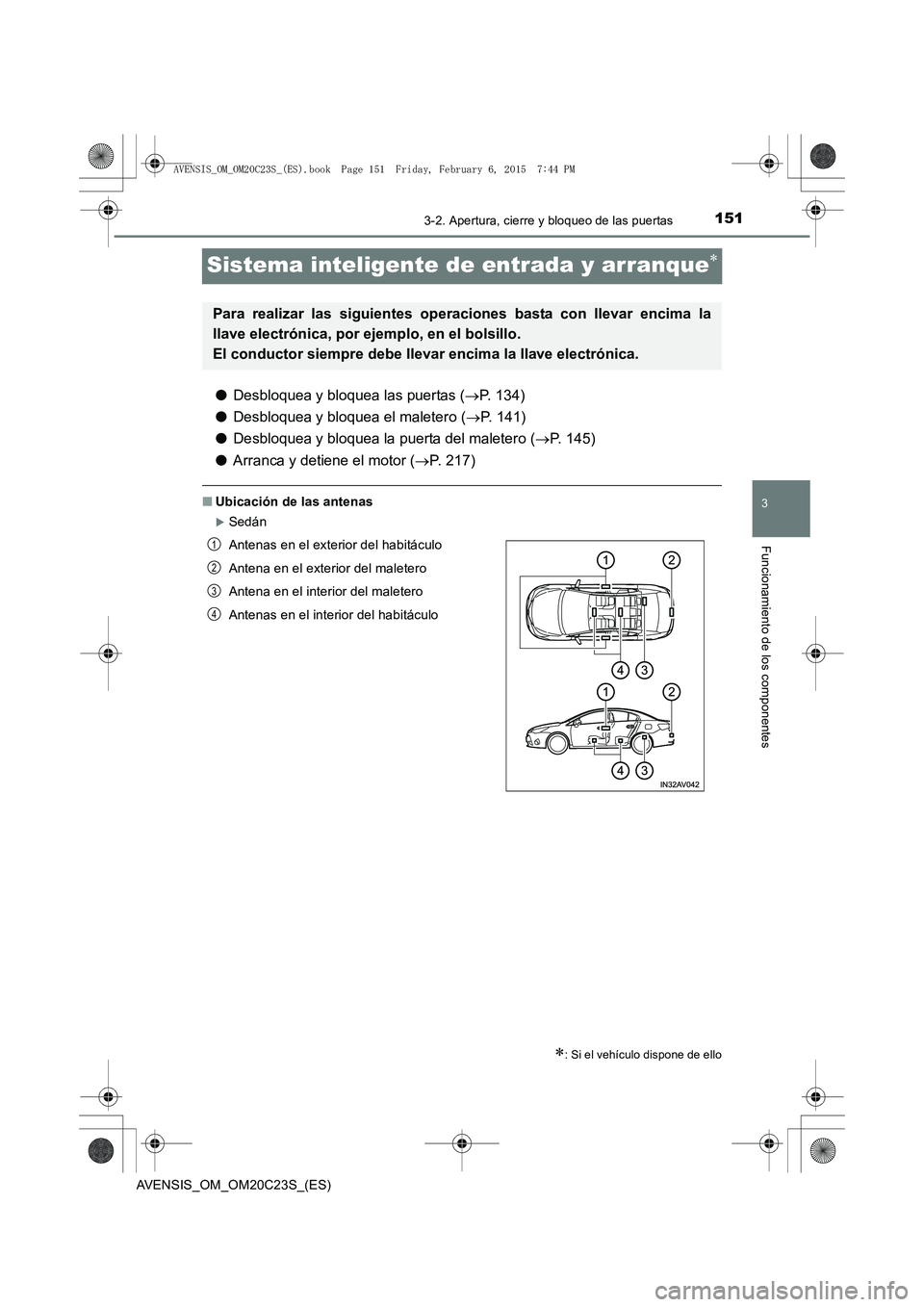 TOYOTA AVENSIS 2015  Manual del propietario (in Spanish) 151
3
3-2. Apertura, cierre y bloqueo de las puertas
Funcionamiento de los componentes
AVENSIS_OM_OM20C23S_(ES)
Sistema inteligente de entrada y arranque∗
●Desbloquea y bloquea las puertas ( →P.