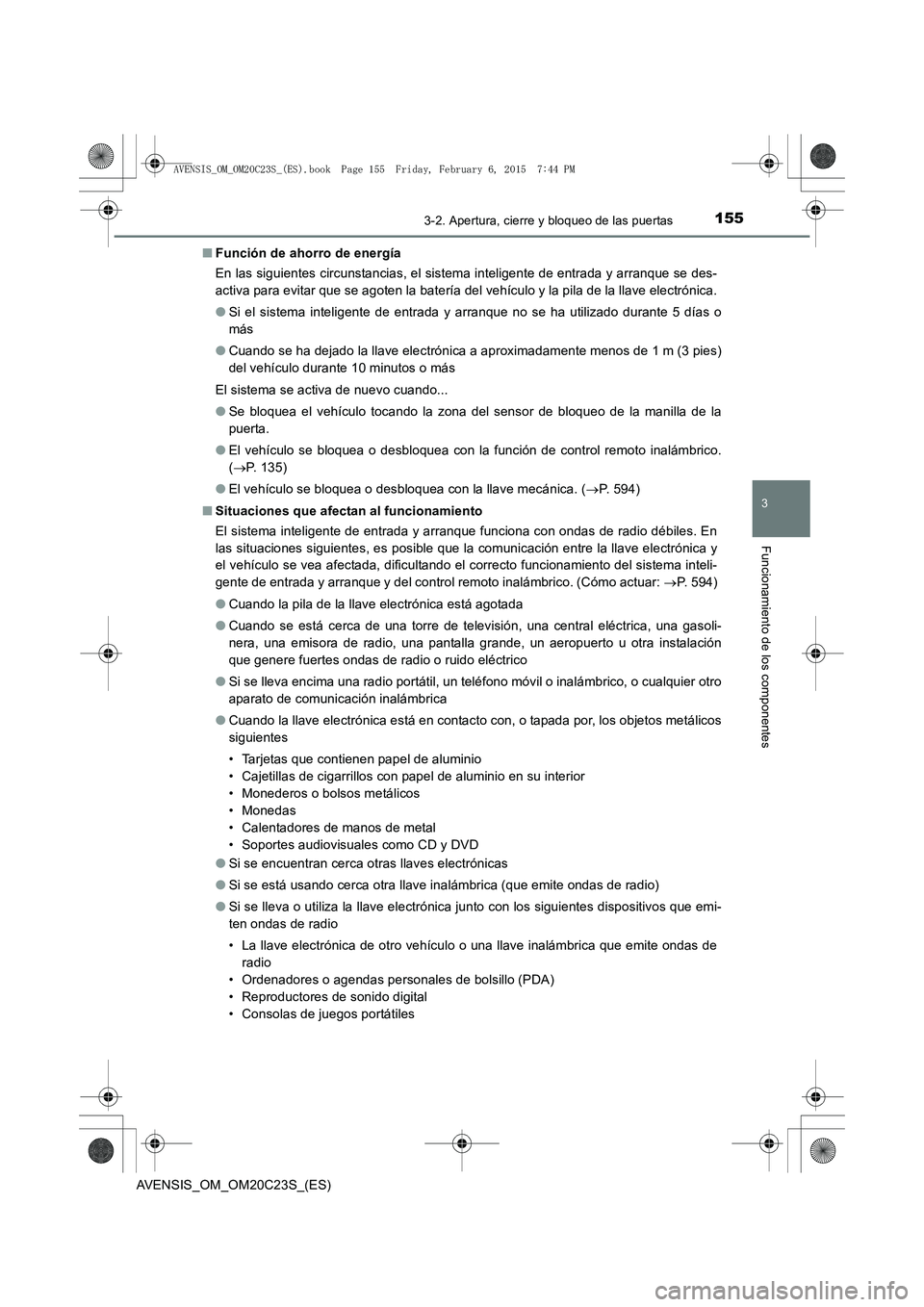 TOYOTA AVENSIS 2015  Manual del propietario (in Spanish) 1553-2. Apertura, cierre y bloqueo de las puertas
3
Funcionamiento de los componentes
AVENSIS_OM_OM20C23S_(ES)■
Función de ahorro de energía
En las siguientes circunstancias, el sistema inteligent