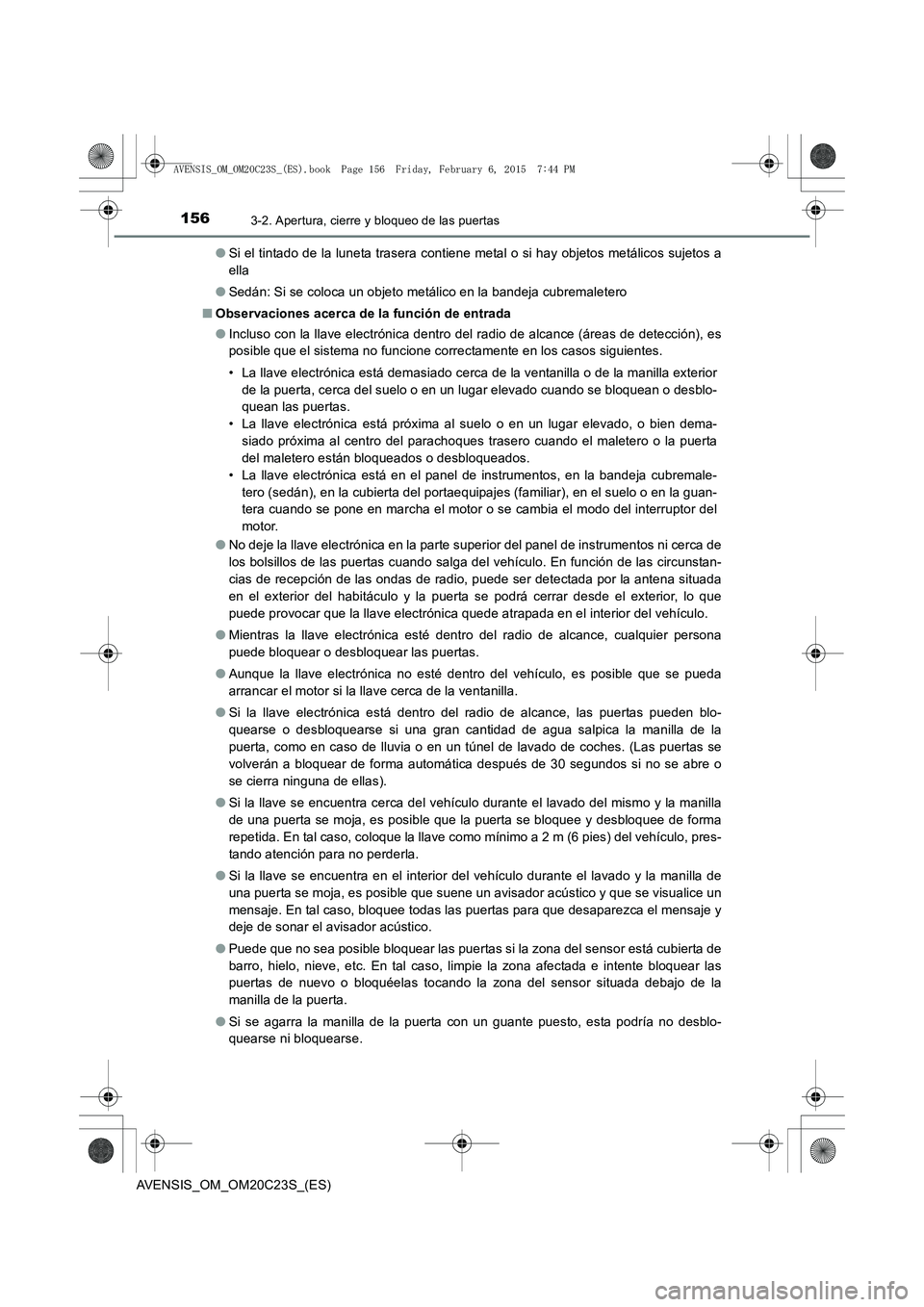 TOYOTA AVENSIS 2015  Manual del propietario (in Spanish) 1563-2. Apertura, cierre y bloqueo de las puertas
AVENSIS_OM_OM20C23S_(ES)●
Si el tintado de la luneta trasera contiene metal o si hay objetos metálicos sujetos a
ella
● Sedán: Si se coloca un o