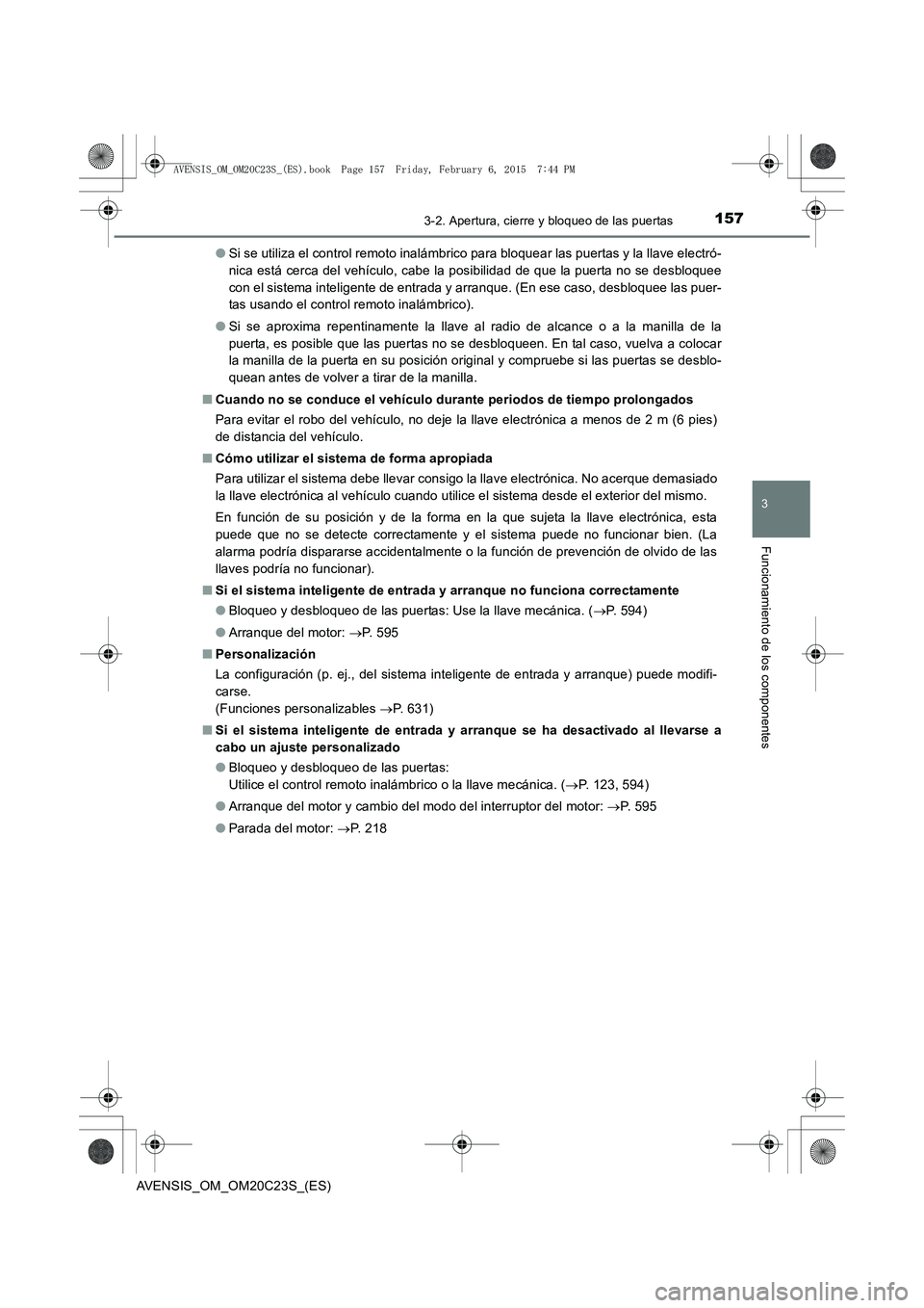 TOYOTA AVENSIS 2015  Manual del propietario (in Spanish) 1573-2. Apertura, cierre y bloqueo de las puertas
3
Funcionamiento de los componentes
AVENSIS_OM_OM20C23S_(ES)●
Si se utiliza el control remoto inalámbrico para bloquear las puertas y la llave elec