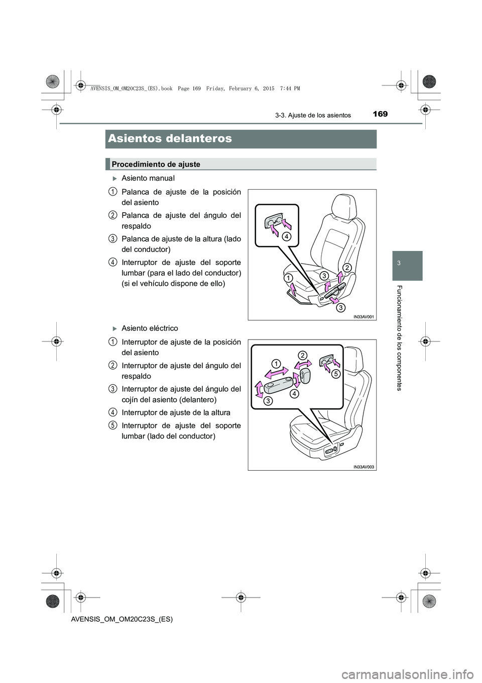 TOYOTA AVENSIS 2015  Manual del propietario (in Spanish) 169
3
3-3. Ajuste de los asientos
Funcionamiento de los componentes
AVENSIS_OM_OM20C23S_(ES)
Asientos delanteros
�XAsiento manual
Palanca de ajuste de la posición
del asiento
Palanca de ajuste del á