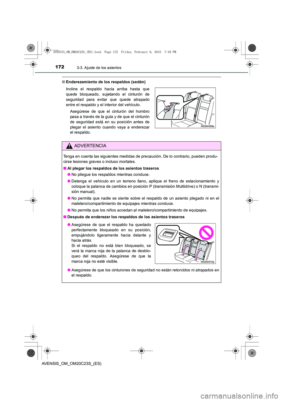 TOYOTA AVENSIS 2015 Manual del propietario (in Spanish) 1723-3. Ajuste de los asientos
AVENSIS_OM_OM20C23S_(ES)
■Enderezamiento de los respaldos (sedán)
Incline el respaldo hacia arriba hasta que
quede bloqueado, sujetando el cinturón de
seguridad para TOYOTA AVENSIS 2015 Manual del propietario (in Spanish) 1723-3. Ajuste de los asientos
AVENSIS_OM_OM20C23S_(ES)
■Enderezamiento de los respaldos (sedán)
Incline el respaldo hacia arriba hasta que
quede bloqueado, sujetando el cinturón de
seguridad para