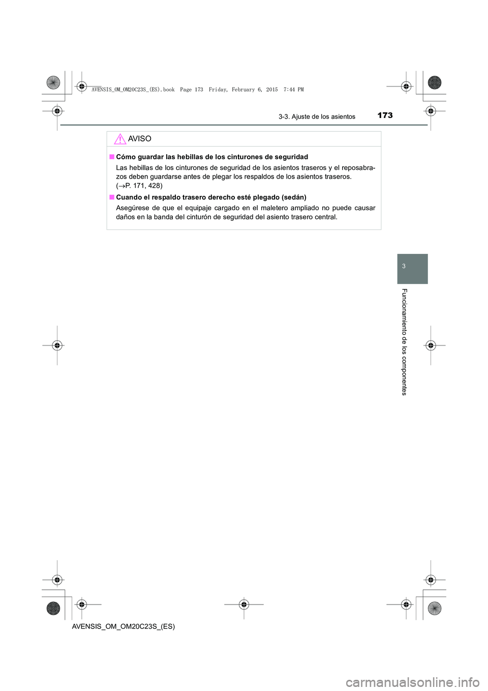 TOYOTA AVENSIS 2015 Manual del propietario (in Spanish) 1733-3. Ajuste de los asientos
3
Funcionamiento de los componentes
AVENSIS_OM_OM20C23S_(ES)
AV I S O
■Cómo guardar las hebillas de los cinturones de seguridad
Las hebillas de los cinturones de segu TOYOTA AVENSIS 2015 Manual del propietario (in Spanish) 1733-3. Ajuste de los asientos
3
Funcionamiento de los componentes
AVENSIS_OM_OM20C23S_(ES)
AV I S O
■Cómo guardar las hebillas de los cinturones de seguridad
Las hebillas de los cinturones de segu