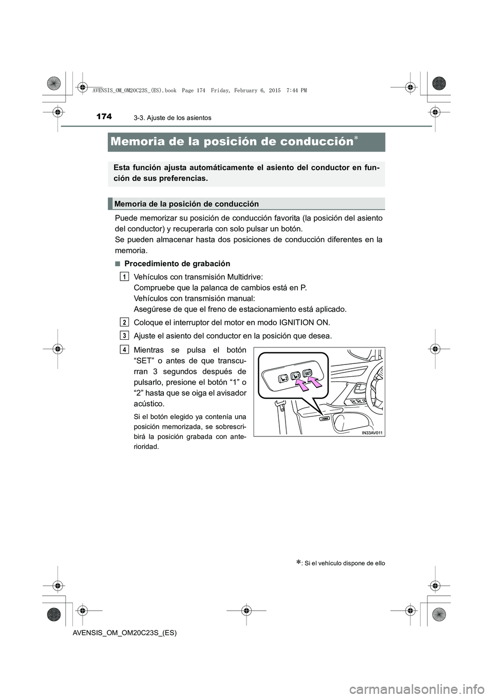 TOYOTA AVENSIS 2015 Manual del propietario (in Spanish) 1743-3. Ajuste de los asientos
AVENSIS_OM_OM20C23S_(ES)
Memoria de la posición de conducción∗
Puede memorizar su posición de conducción favorita (la posición del asiento
del conductor) y recupe TOYOTA AVENSIS 2015 Manual del propietario (in Spanish) 1743-3. Ajuste de los asientos
AVENSIS_OM_OM20C23S_(ES)
Memoria de la posición de conducción∗
Puede memorizar su posición de conducción favorita (la posición del asiento
del conductor) y recupe
