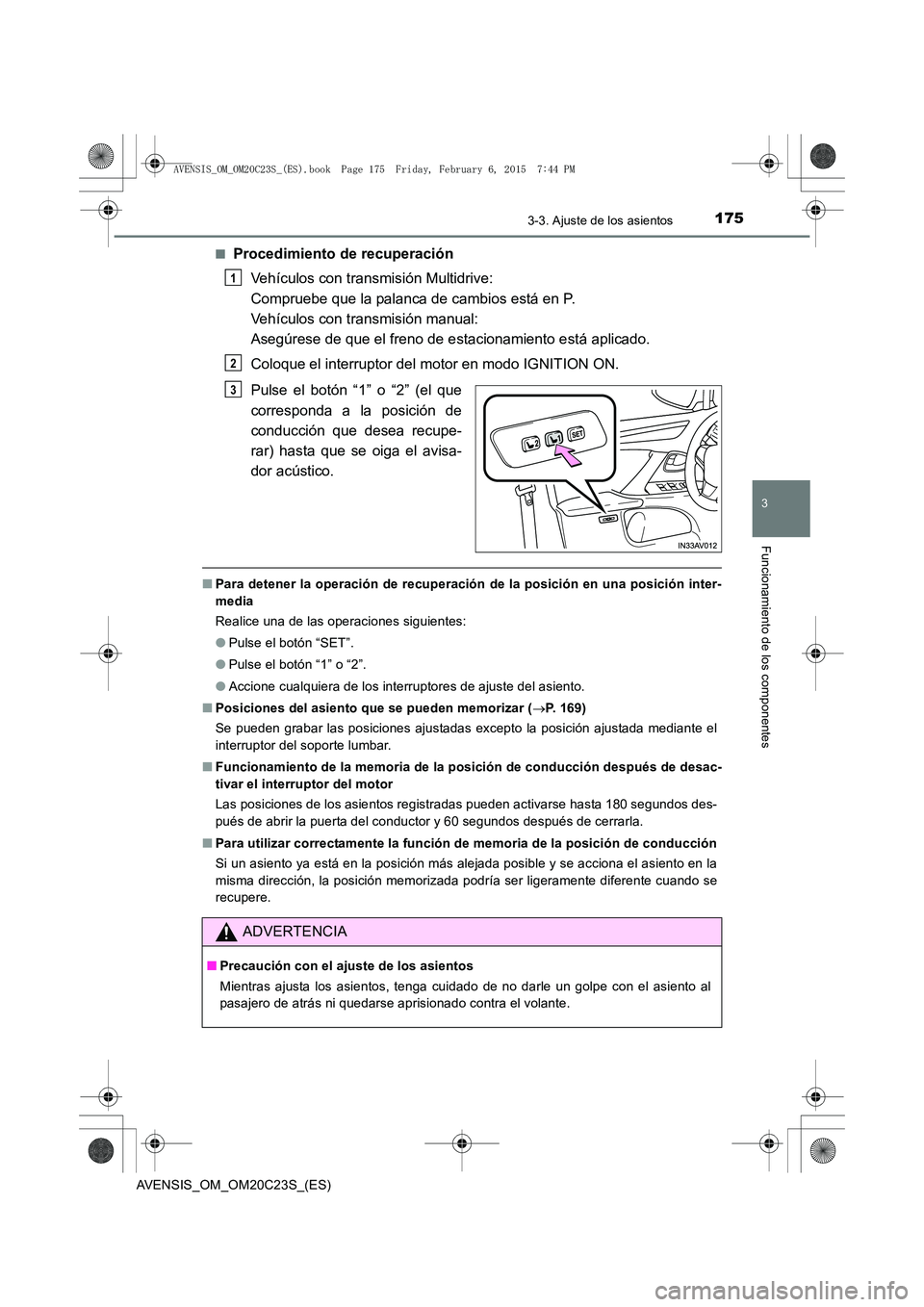 TOYOTA AVENSIS 2015 Manual del propietario (in Spanish) 1753-3. Ajuste de los asientos
3
Funcionamiento de los componentes
AVENSIS_OM_OM20C23S_(ES)■
Procedimiento de recuperación
Vehículos con transmisión Multidrive:
Compruebe que la palanca de cambi TOYOTA AVENSIS 2015 Manual del propietario (in Spanish) 1753-3. Ajuste de los asientos
3
Funcionamiento de los componentes
AVENSIS_OM_OM20C23S_(ES)■
Procedimiento de recuperación
Vehículos con transmisión Multidrive:
Compruebe que la palanca de cambi