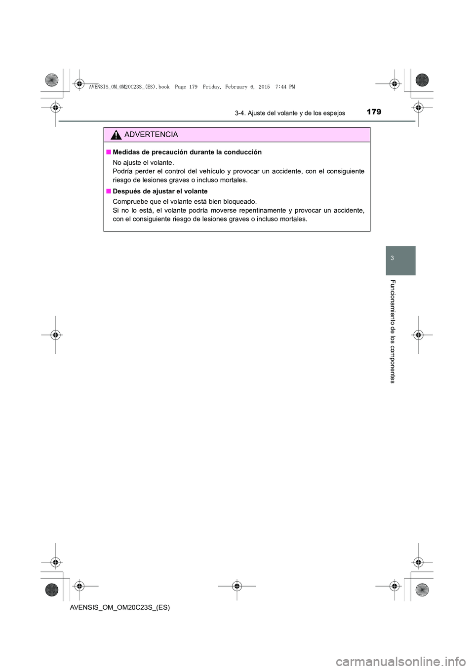 TOYOTA AVENSIS 2015 Manual del propietario (in Spanish) 1793-4. Ajuste del volante y de los espejos
3
Funcionamiento de los componentes
AVENSIS_OM_OM20C23S_(ES)
ADVERTENCIA
■Medidas de precaución durante la conducción
No ajuste el volante.
Podría per TOYOTA AVENSIS 2015 Manual del propietario (in Spanish) 1793-4. Ajuste del volante y de los espejos
3
Funcionamiento de los componentes
AVENSIS_OM_OM20C23S_(ES)
ADVERTENCIA
■Medidas de precaución durante la conducción
No ajuste el volante.
Podría per