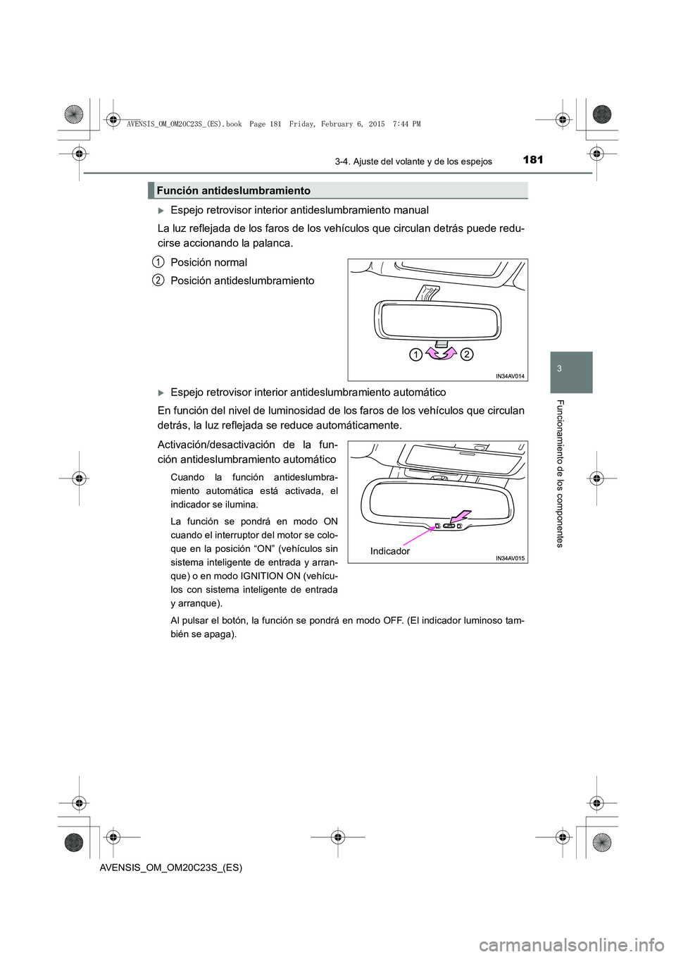 TOYOTA AVENSIS 2015  Manual del propietario (in Spanish) 1813-4. Ajuste del volante y de los espejos
3
Funcionamiento de los componentes
AVENSIS_OM_OM20C23S_(ES)
�XEspejo retrovisor interior antideslumbramiento manual
La luz reflejada de los faros de los ve