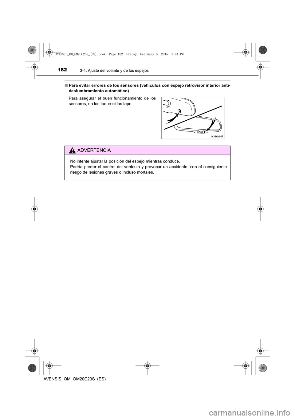TOYOTA AVENSIS 2015  Manual del propietario (in Spanish) 1823-4. Ajuste del volante y de los espejos
AVENSIS_OM_OM20C23S_(ES)
■Para evitar errores de los sensores (vehículos con espejo retrovisor interior anti-
deslumbramiento automático)
Para asegurar 