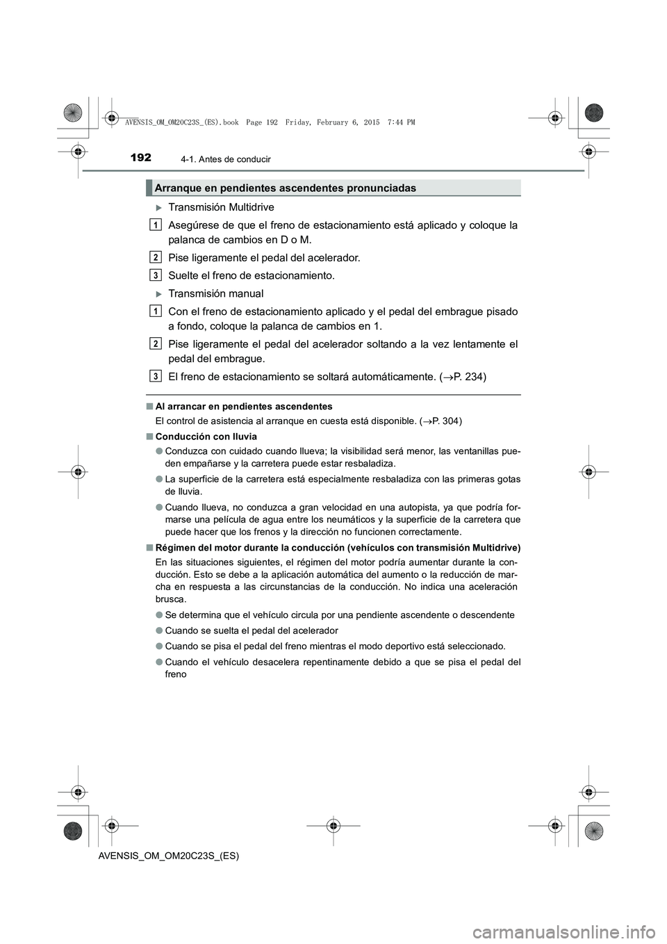TOYOTA AVENSIS 2015  Manual del propietario (in Spanish) 1924-1. Antes de conducir
AVENSIS_OM_OM20C23S_(ES)
�XTransmisión Multidrive
Asegúrese de que el freno de estacionamiento está aplicado y coloque la
palanca de cambios en D o M.
Pise ligeramente el 