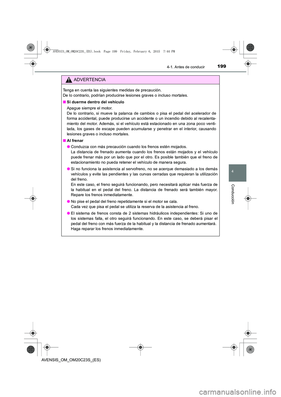 TOYOTA AVENSIS 2015  Manual del propietario (in Spanish) 1994-1. Antes de conducir
4
Conducción
AVENSIS_OM_OM20C23S_(ES)
ADVERTENCIA
Tenga en cuenta las siguientes medidas de precaución. 
De lo contrario, podrían producirse lesiones graves o incluso mort