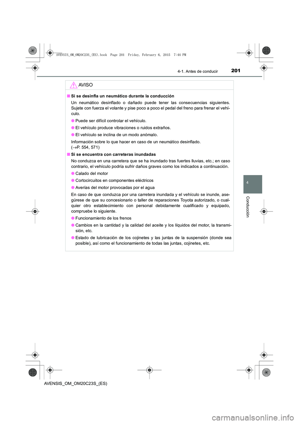 TOYOTA AVENSIS 2015  Manual del propietario (in Spanish) 2014-1. Antes de conducir
4
Conducción
AVENSIS_OM_OM20C23S_(ES)
AV I S O
■Si se desinfla un neumático durante la conducción
Un neumático desinflado o dañado puede tener las consecuencias siguie
