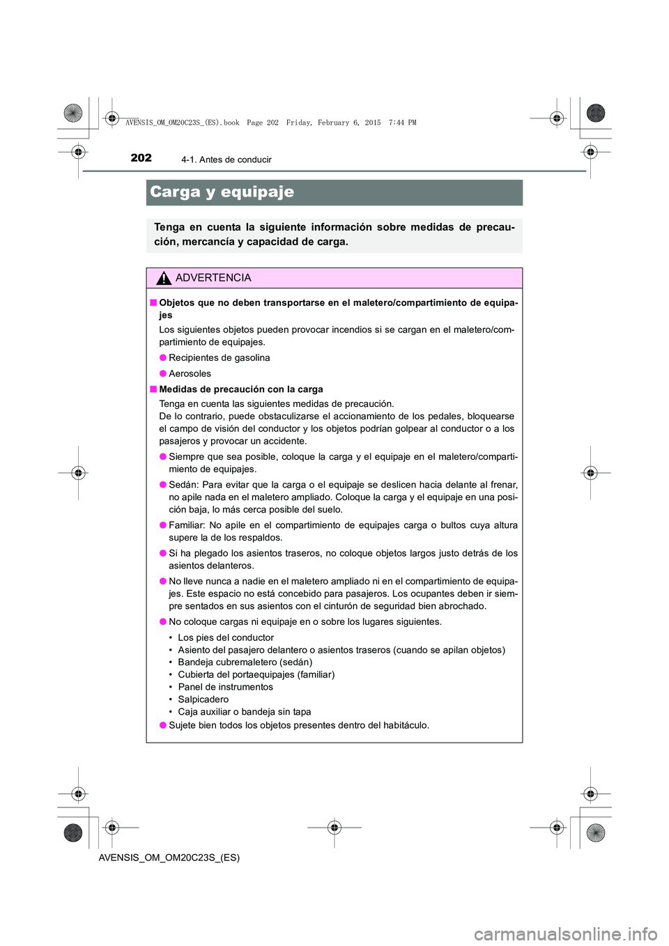 TOYOTA AVENSIS 2015  Manual del propietario (in Spanish) 2024-1. Antes de conducir
AVENSIS_OM_OM20C23S_(ES)
Carga y equipaje
Tenga en cuenta la siguiente información sobre medidas de precau-
ción, mercancía y capacidad de carga.
ADVERTENCIA
■ Objetos q