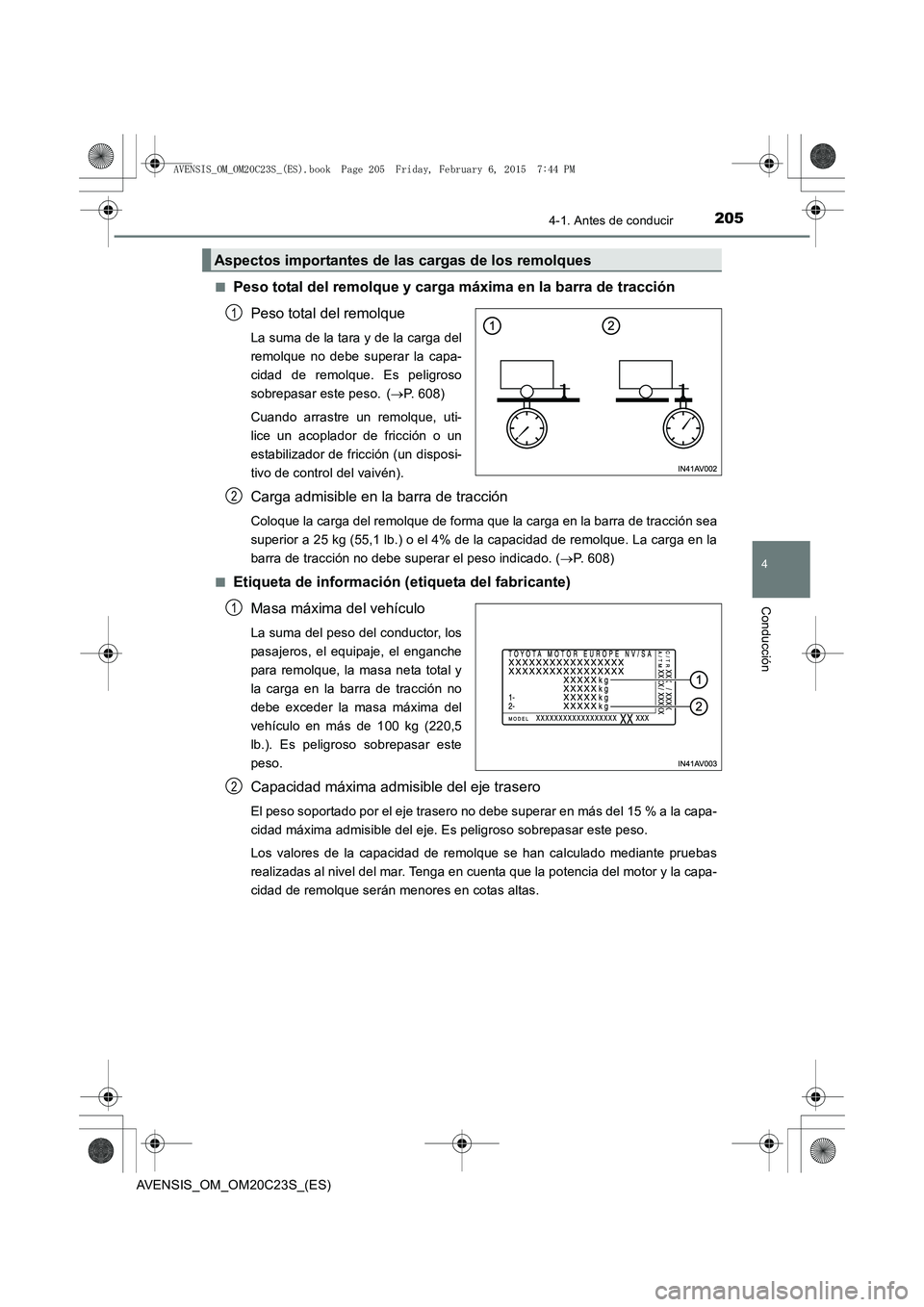 TOYOTA AVENSIS 2015  Manual del propietario (in Spanish) 2054-1. Antes de conducir
4
Conducción
AVENSIS_OM_OM20C23S_(ES)■
Peso total del remolque y carga máxima en la barra de tracción
Peso total del remolque
La suma de la tara y de la carga del
remolq