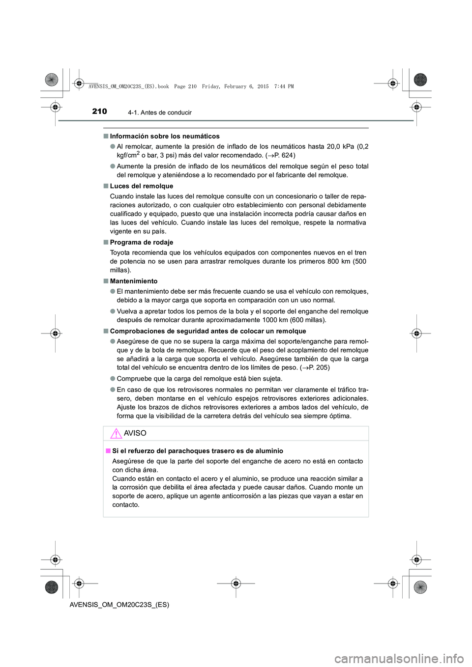 TOYOTA AVENSIS 2015  Manual del propietario (in Spanish) 2104-1. Antes de conducir
AVENSIS_OM_OM20C23S_(ES)
■Información sobre los neumáticos
●Al remolcar, aumente la presión de inflado de los neumáticos hasta 20,0 kPa (0,2
kgf/cm
2 o bar, 3 psi) m