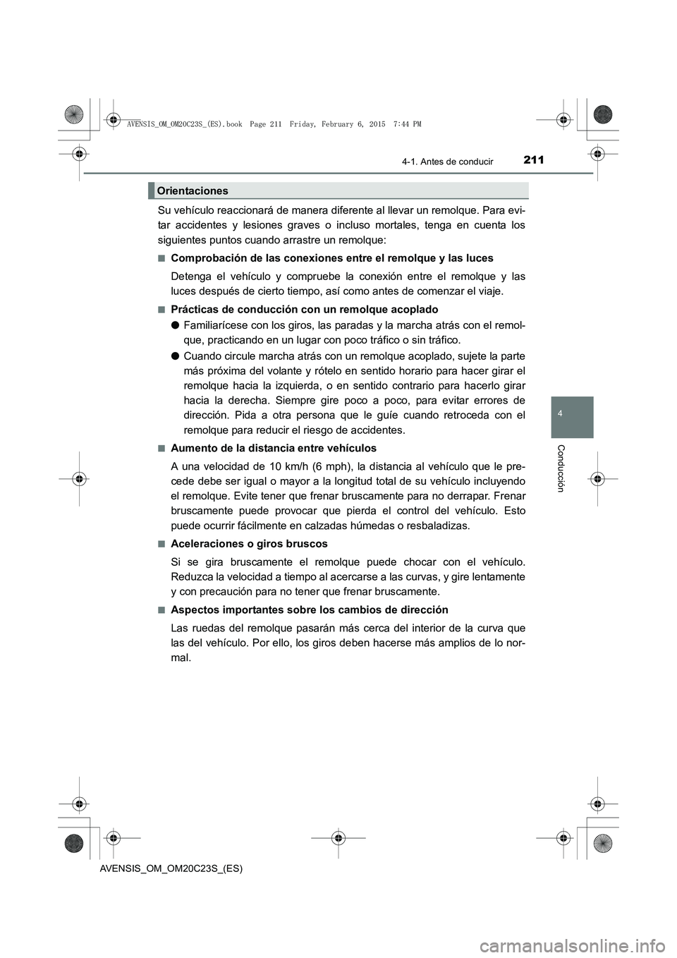 TOYOTA AVENSIS 2015 Manual del propietario (in Spanish) 2114-1. Antes de conducir
4
Conducción
AVENSIS_OM_OM20C23S_(ES)
Su vehículo reaccionará de manera diferente al llevar un remolque. Para evi-
tar accidentes y lesiones graves o incluso mortales, ten TOYOTA AVENSIS 2015 Manual del propietario (in Spanish) 2114-1. Antes de conducir
4
Conducción
AVENSIS_OM_OM20C23S_(ES)
Su vehículo reaccionará de manera diferente al llevar un remolque. Para evi-
tar accidentes y lesiones graves o incluso mortales, ten