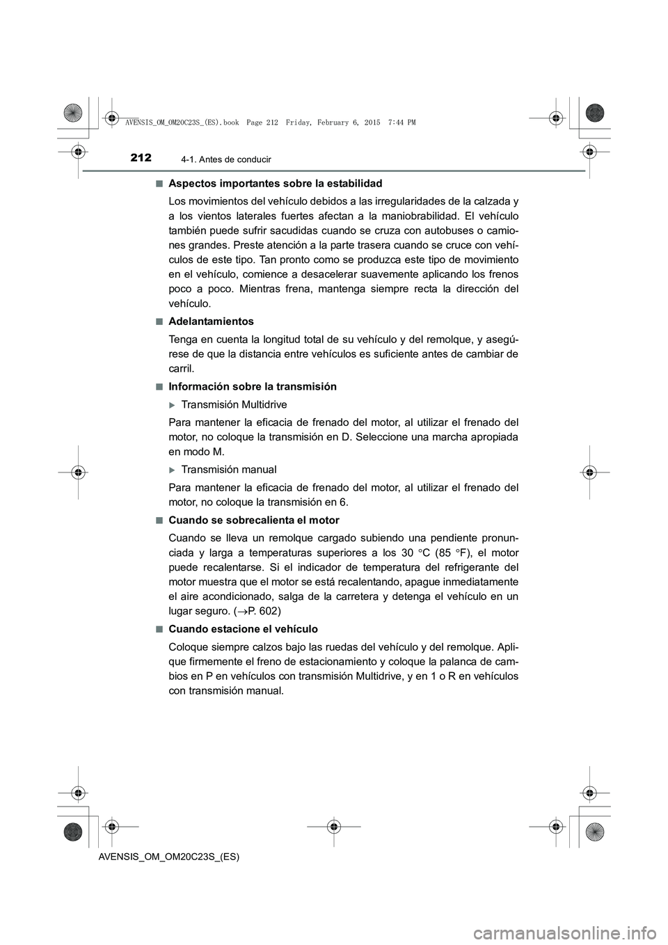 TOYOTA AVENSIS 2015 Manual del propietario (in Spanish) 2124-1. Antes de conducir
AVENSIS_OM_OM20C23S_(ES)■
Aspectos importantes sobre la estabilidad
Los movimientos del vehículo debidos a las irregularidades de la calzada y
a los vientos laterales fuer TOYOTA AVENSIS 2015 Manual del propietario (in Spanish) 2124-1. Antes de conducir
AVENSIS_OM_OM20C23S_(ES)■
Aspectos importantes sobre la estabilidad
Los movimientos del vehículo debidos a las irregularidades de la calzada y
a los vientos laterales fuer
