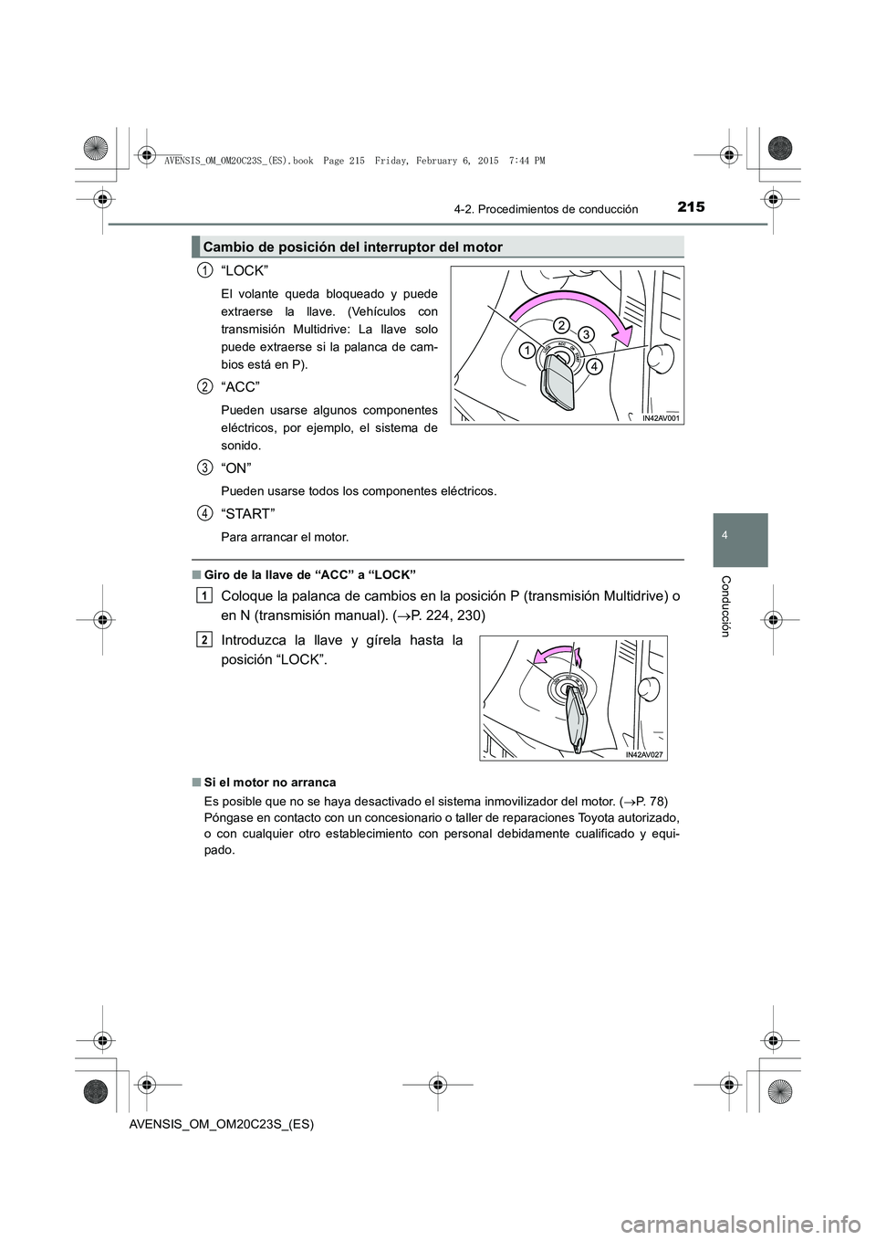 TOYOTA AVENSIS 2015  Manual del propietario (in Spanish) 2154-2. Procedimientos de conducción
4
Conducción
AVENSIS_OM_OM20C23S_(ES)
“LOCK”
El volante queda bloqueado y puede
extraerse la llave. (Vehículos con
transmisión Multidrive: La llave solo
pu