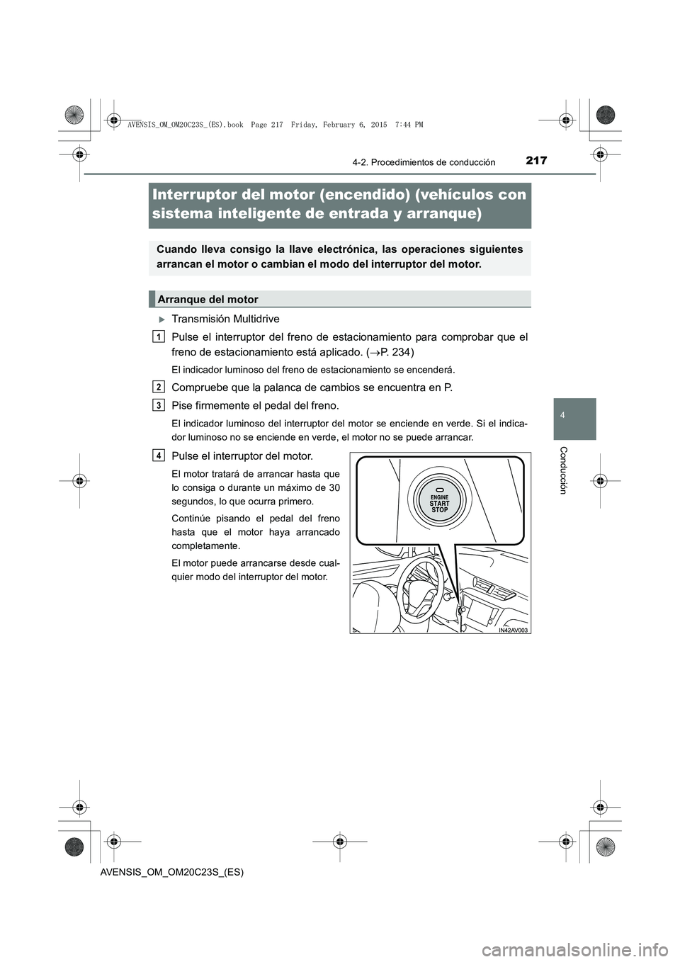 TOYOTA AVENSIS 2015  Manual del propietario (in Spanish) 217
4
4-2. Procedimientos de conducción
Conducción
AVENSIS_OM_OM20C23S_(ES)
Interruptor del motor (encendido) (vehículos con 
sistema inteligente de entrada y arranque)
�XTransmisión Multidrive
Pu