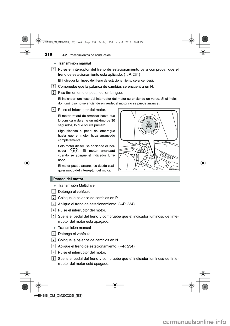 TOYOTA AVENSIS 2015  Manual del propietario (in Spanish) 2184-2. Procedimientos de conducción
AVENSIS_OM_OM20C23S_(ES)
�XTransmisión manual
Pulse el interruptor del freno de estacionamiento para comprobar que el
freno de estacionamiento está aplicado. (