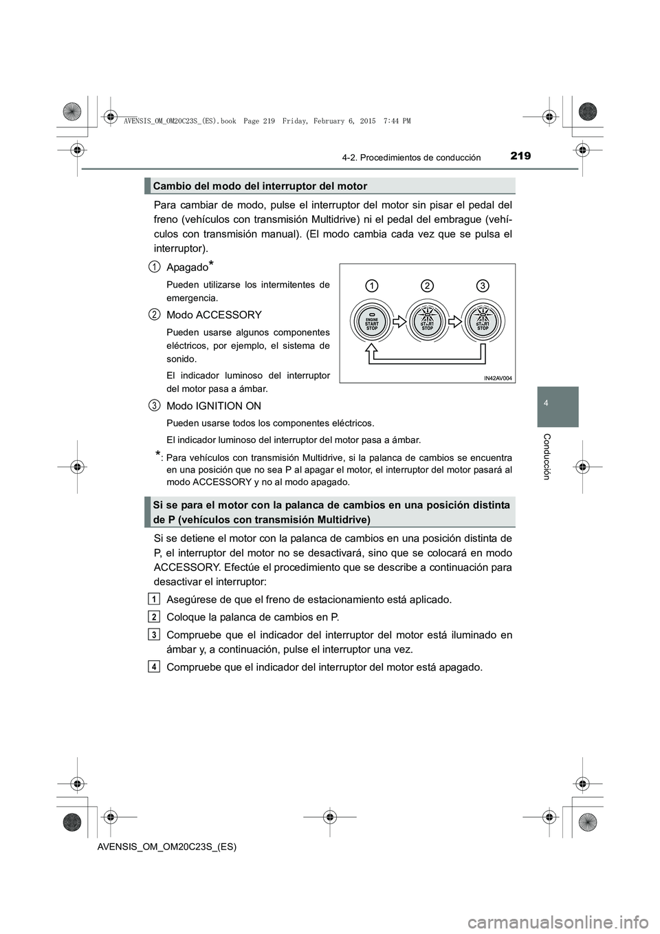 TOYOTA AVENSIS 2015  Manual del propietario (in Spanish) 2194-2. Procedimientos de conducción
4
Conducción
AVENSIS_OM_OM20C23S_(ES)
Para cambiar de modo, pulse el interruptor del motor sin pisar el pedal del
freno (vehículos con transmisión Multid rive)
